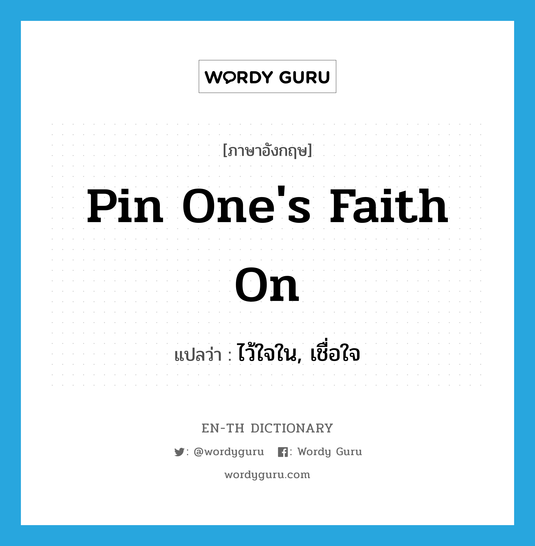 pin one&#39;s faith on แปลว่า?, คำศัพท์ภาษาอังกฤษ pin one&#39;s faith on แปลว่า ไว้ใจใน, เชื่อใจ ประเภท IDM หมวด IDM