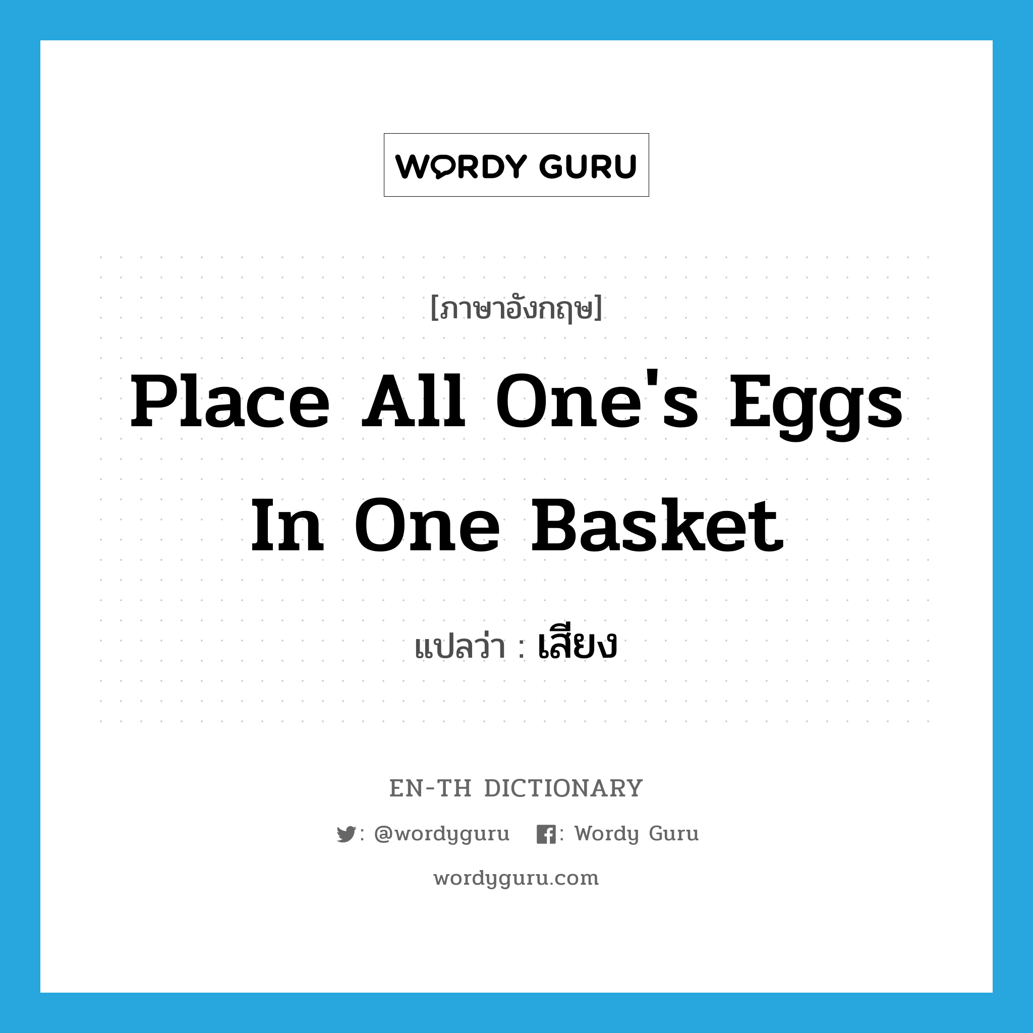 place all one&#39;s eggs in one basket แปลว่า?, คำศัพท์ภาษาอังกฤษ place all one&#39;s eggs in one basket แปลว่า เสียง ประเภท IDM หมวด IDM