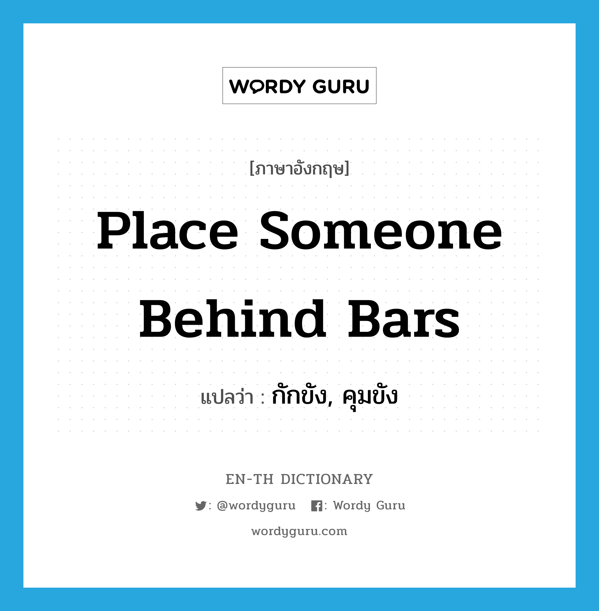 place someone behind bars แปลว่า?, คำศัพท์ภาษาอังกฤษ place someone behind bars แปลว่า กักขัง, คุมขัง ประเภท IDM หมวด IDM