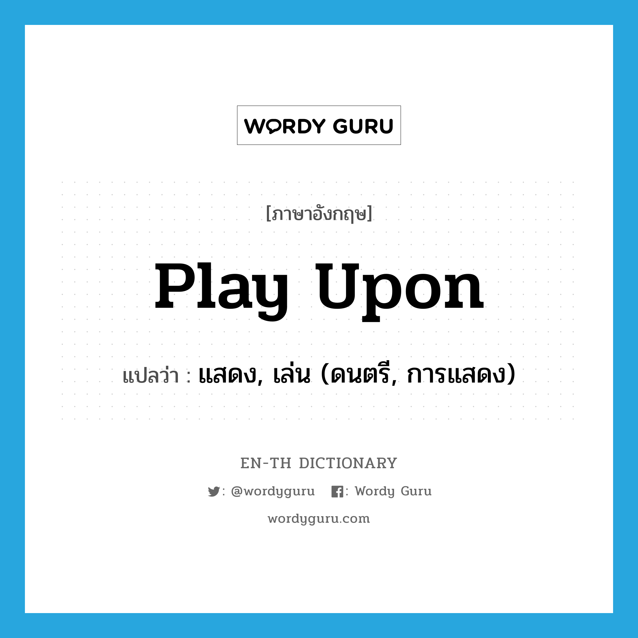 play upon แปลว่า?, คำศัพท์ภาษาอังกฤษ play upon แปลว่า แสดง, เล่น (ดนตรี, การแสดง) ประเภท PHRV หมวด PHRV