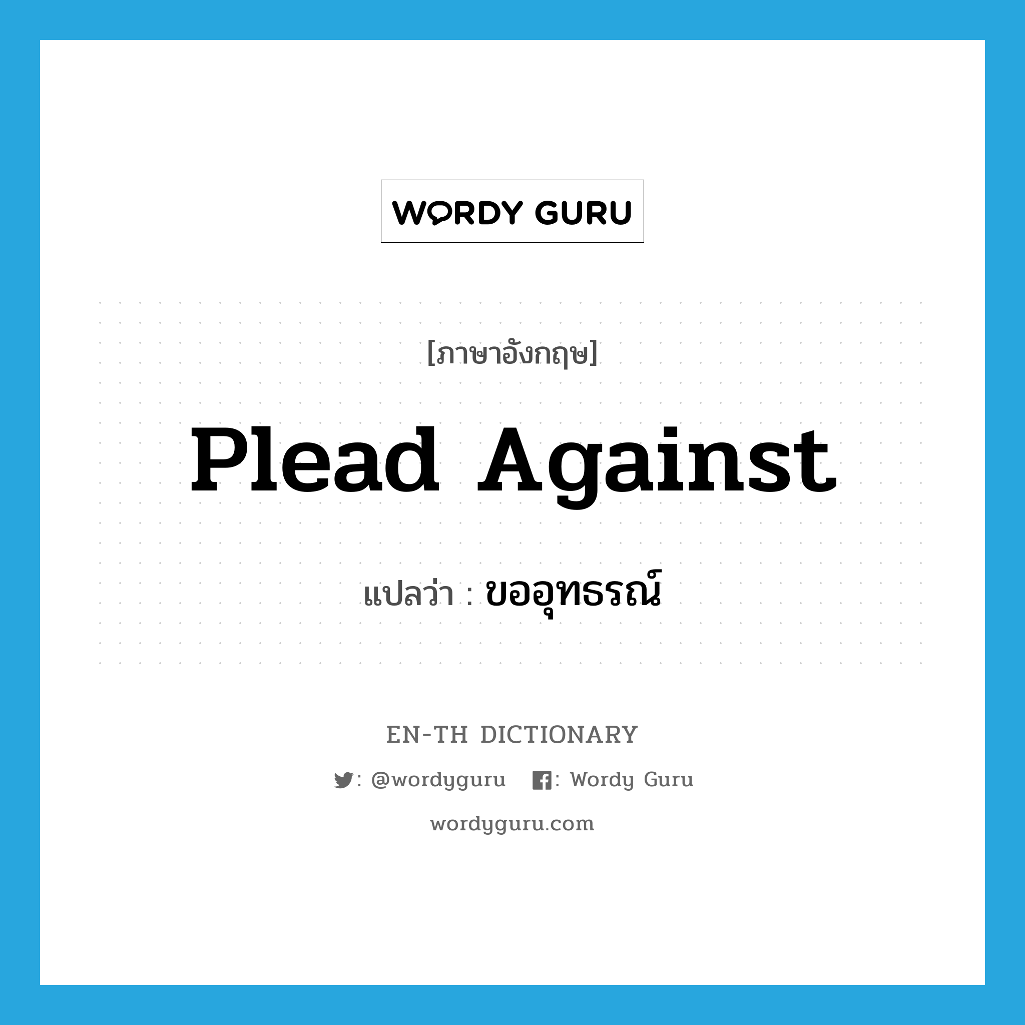 plead against แปลว่า?, คำศัพท์ภาษาอังกฤษ plead against แปลว่า ขออุทธรณ์ ประเภท PHRV หมวด PHRV