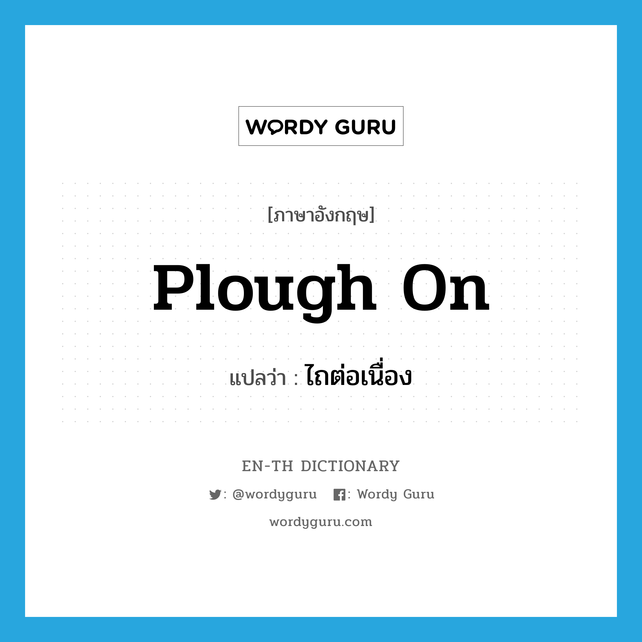 plough on แปลว่า?, คำศัพท์ภาษาอังกฤษ plough on แปลว่า ไถต่อเนื่อง ประเภท PHRV หมวด PHRV