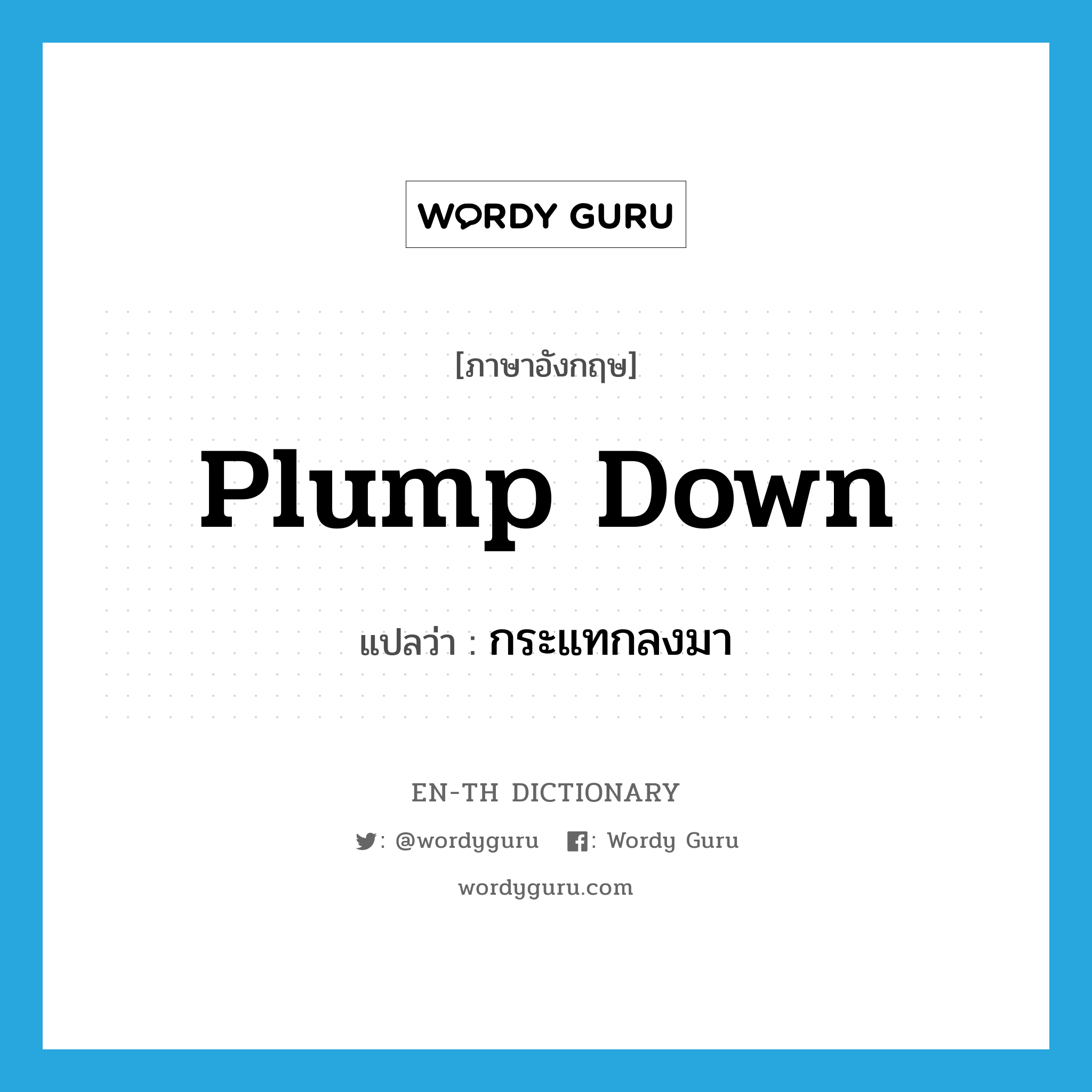 plump down แปลว่า?, คำศัพท์ภาษาอังกฤษ plump down แปลว่า กระแทกลงมา ประเภท PHRV หมวด PHRV