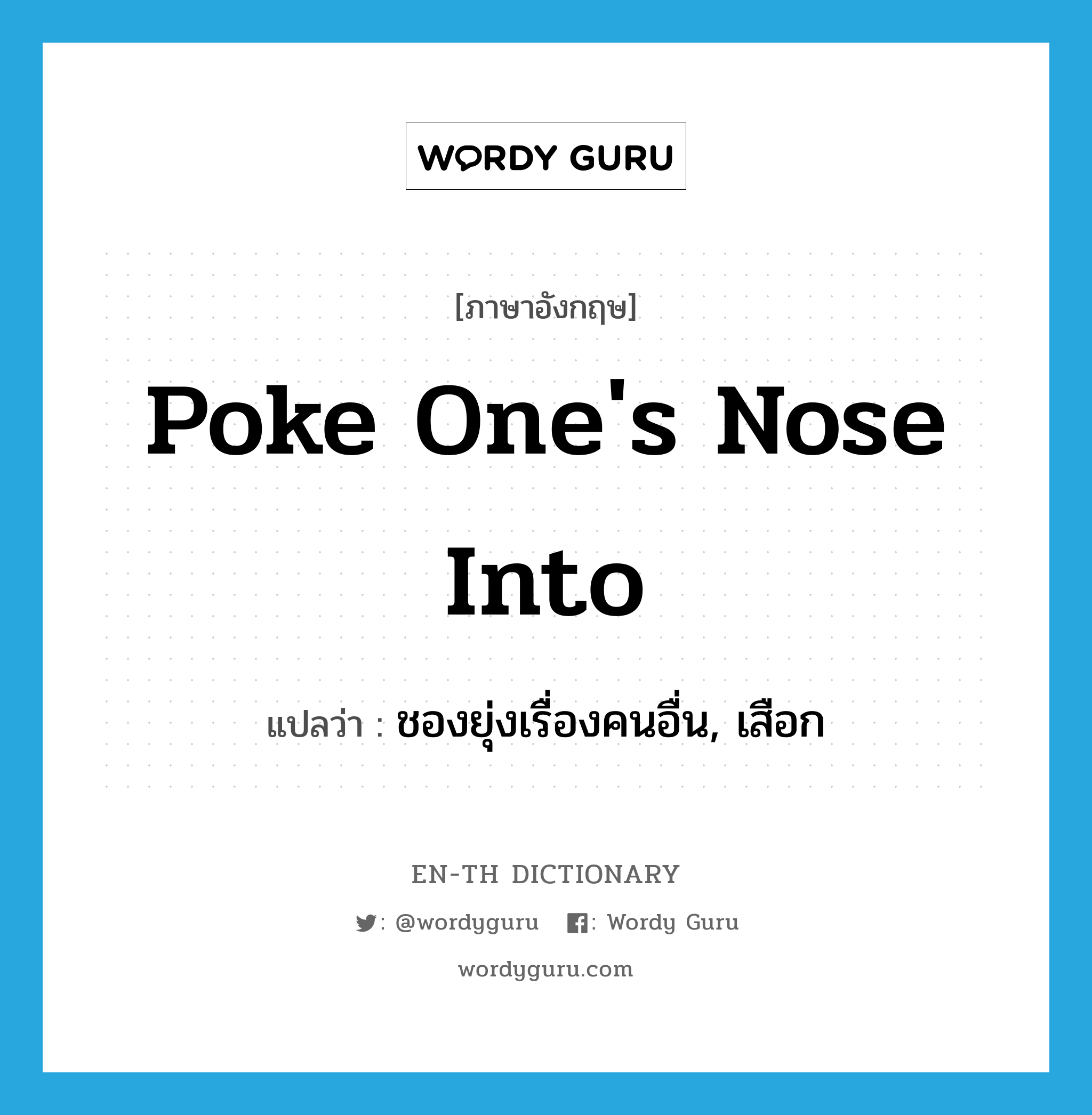 poke one&#39;s nose into แปลว่า?, คำศัพท์ภาษาอังกฤษ poke one&#39;s nose into แปลว่า ชองยุ่งเรื่องคนอื่น, เสือก ประเภท IDM หมวด IDM