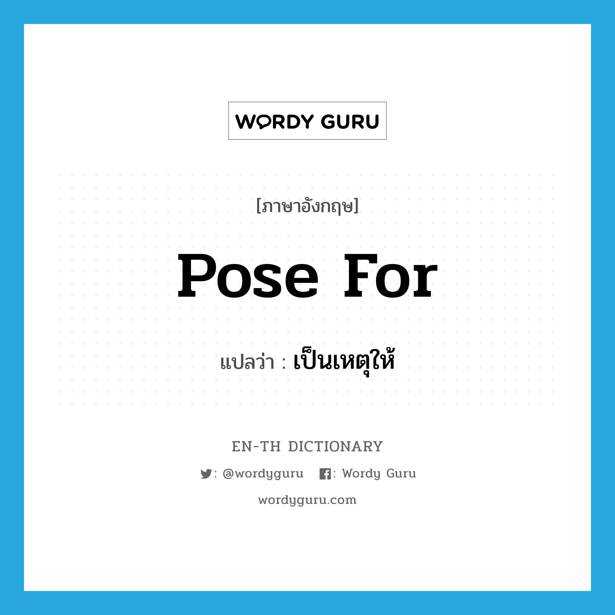 pose for แปลว่า?, คำศัพท์ภาษาอังกฤษ pose for แปลว่า เป็นเหตุให้ ประเภท PHRV หมวด PHRV