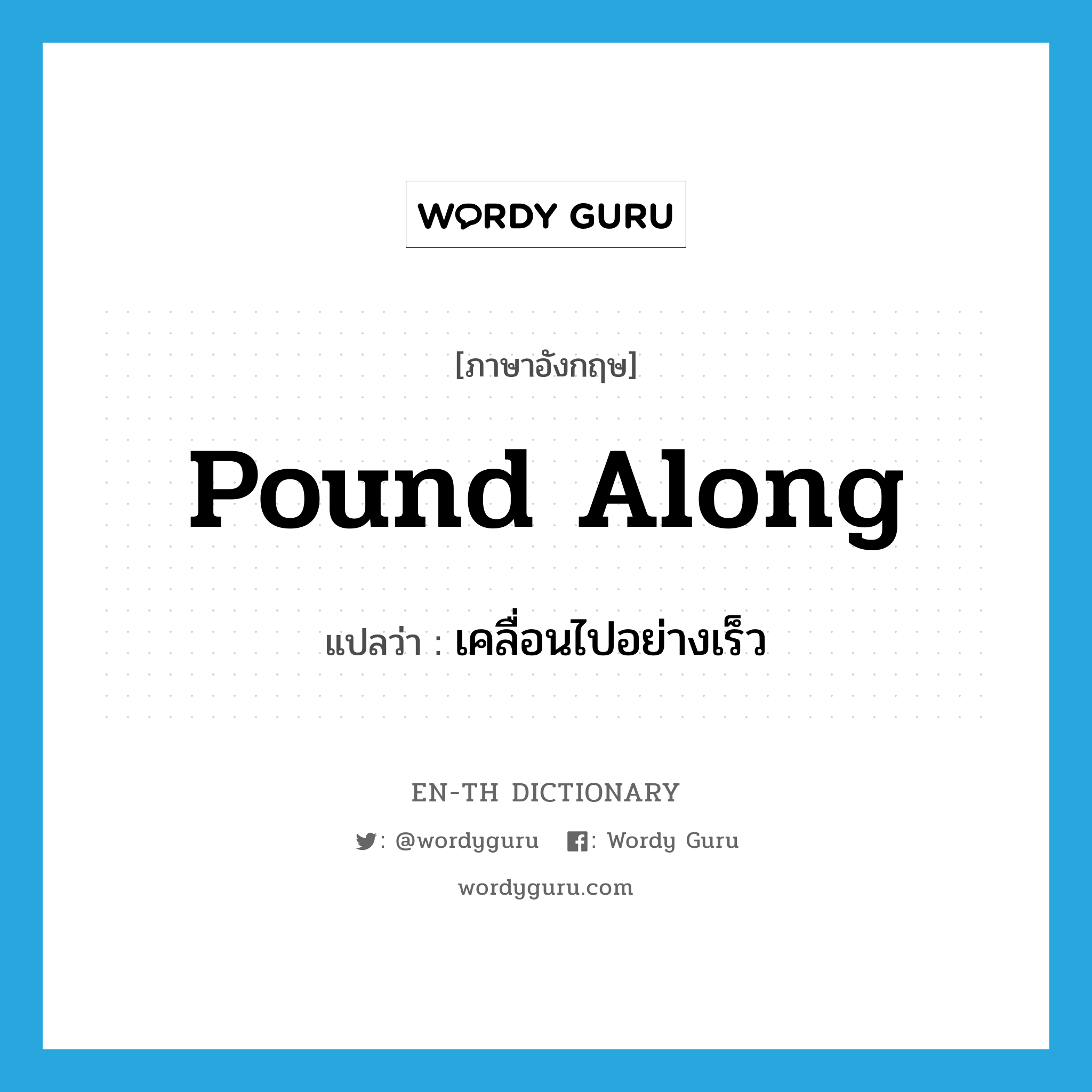 pound along แปลว่า?, คำศัพท์ภาษาอังกฤษ pound along แปลว่า เคลื่อนไปอย่างเร็ว ประเภท PHRV หมวด PHRV