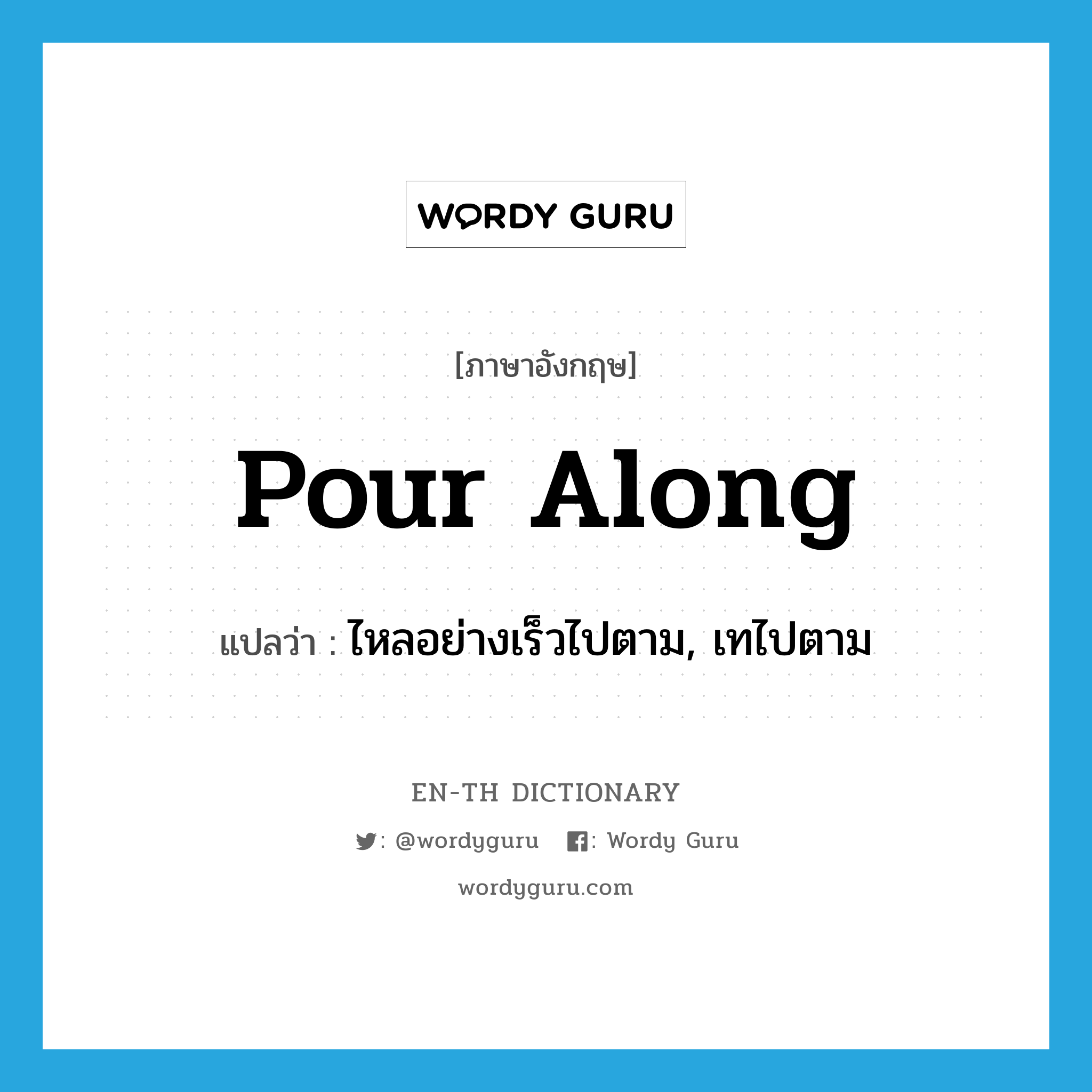 pour along แปลว่า?, คำศัพท์ภาษาอังกฤษ pour along แปลว่า ไหลอย่างเร็วไปตาม, เทไปตาม ประเภท PHRV หมวด PHRV