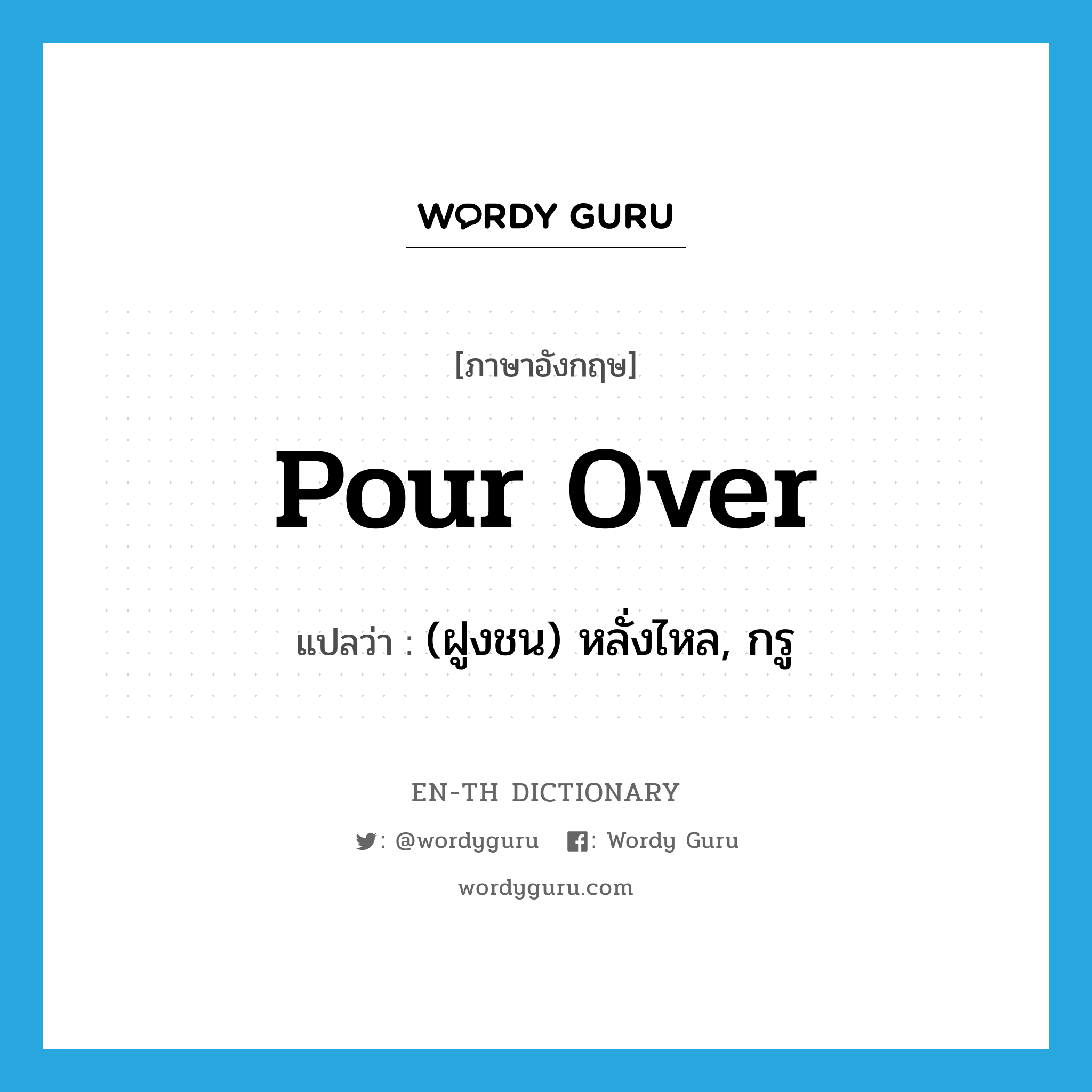 pour over แปลว่า?, คำศัพท์ภาษาอังกฤษ pour over แปลว่า (ฝูงชน) หลั่งไหล, กรู ประเภท PHRV หมวด PHRV