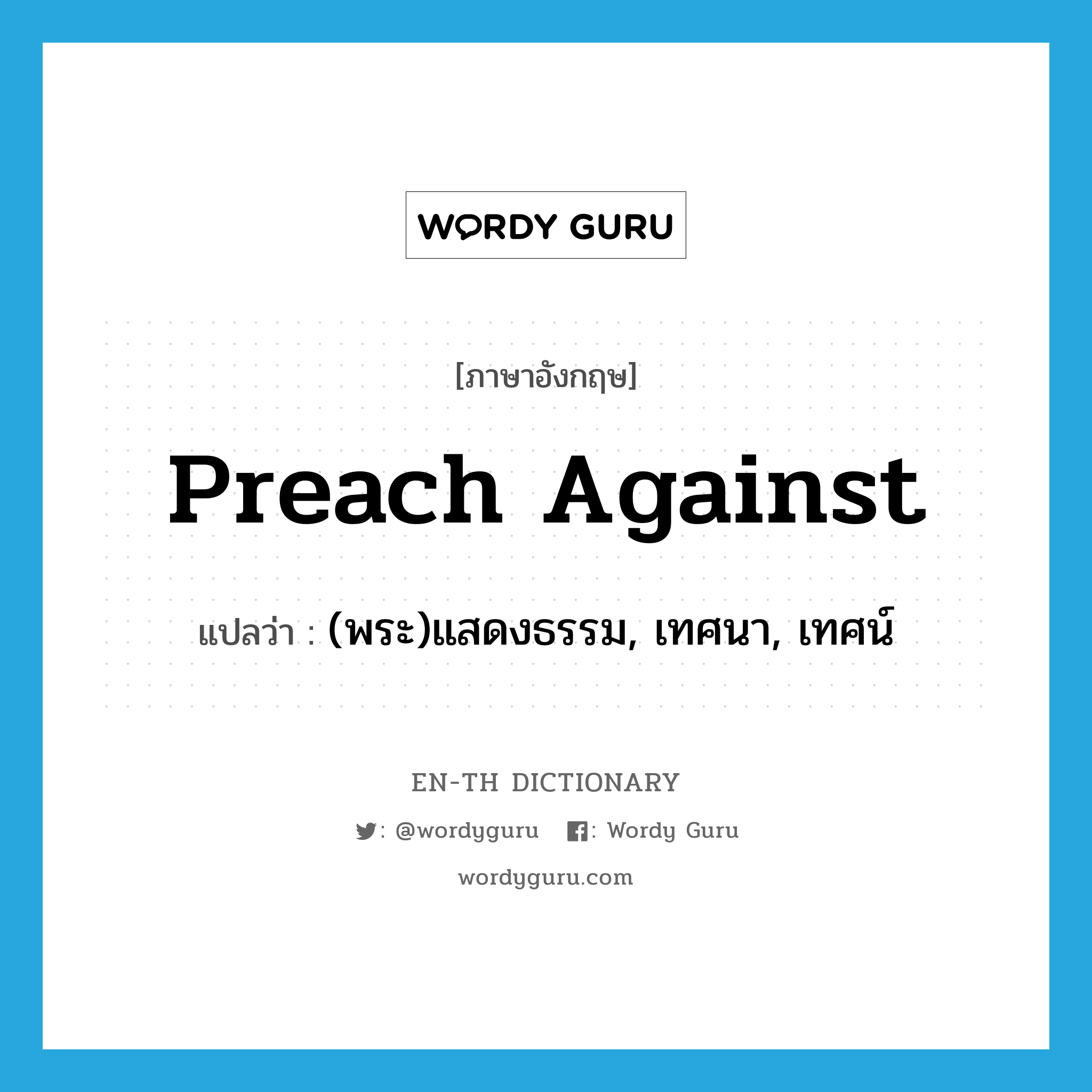 preach against แปลว่า?, คำศัพท์ภาษาอังกฤษ preach against แปลว่า (พระ)แสดงธรรม, เทศนา, เทศน์ ประเภท PHRV หมวด PHRV