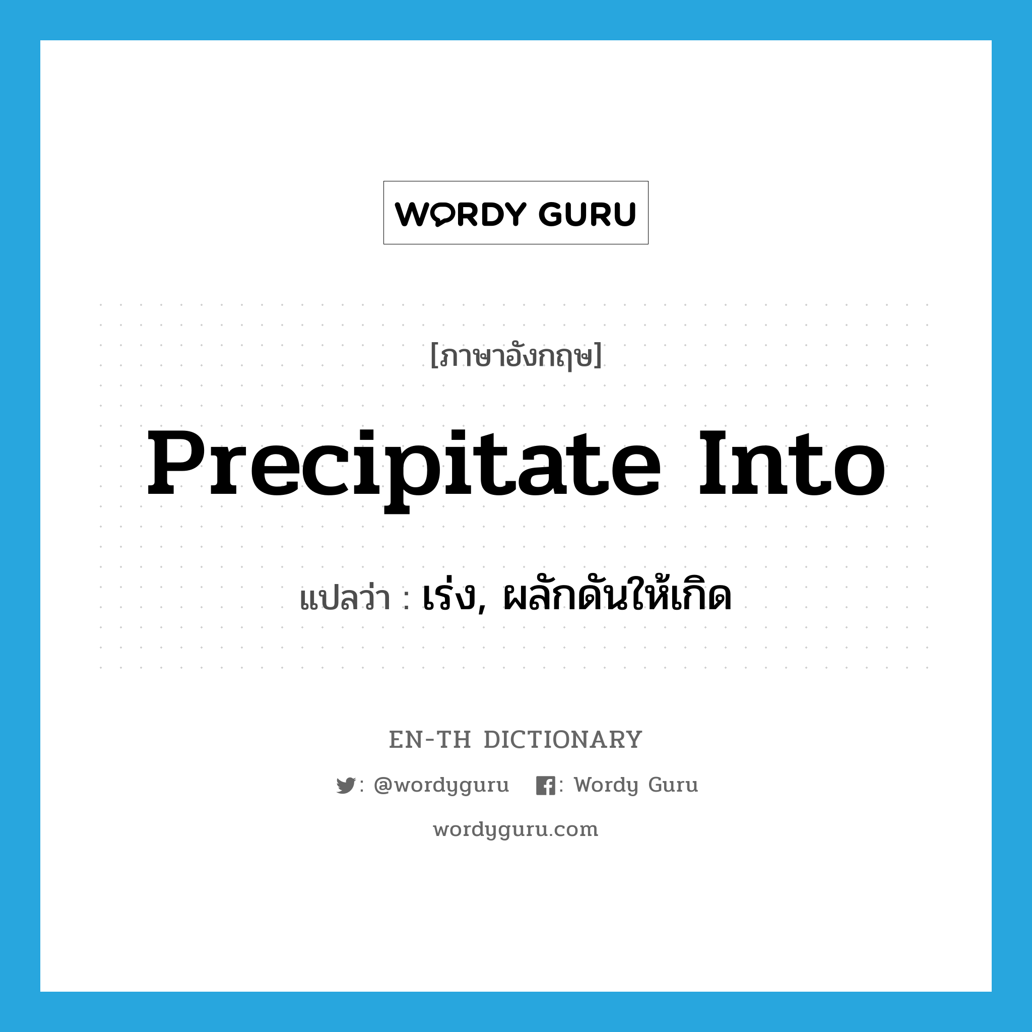 precipitate into แปลว่า?, คำศัพท์ภาษาอังกฤษ precipitate into แปลว่า เร่ง, ผลักดันให้เกิด ประเภท PHRV หมวด PHRV