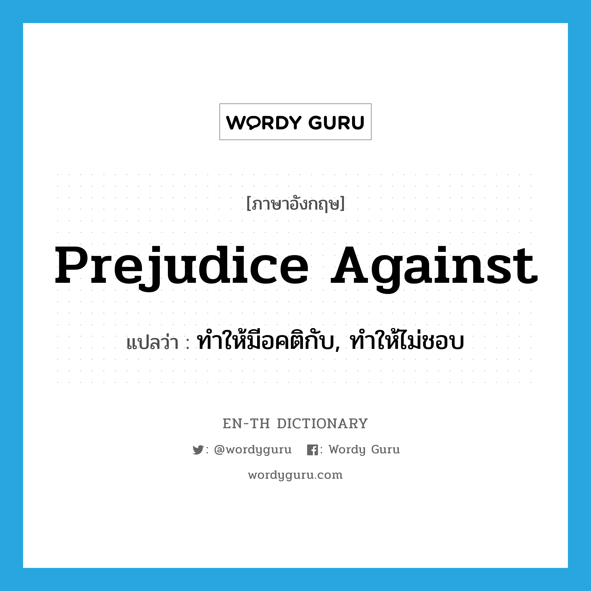 prejudice against แปลว่า?, คำศัพท์ภาษาอังกฤษ prejudice against แปลว่า ทำให้มีอคติกับ, ทำให้ไม่ชอบ ประเภท PHRV หมวด PHRV