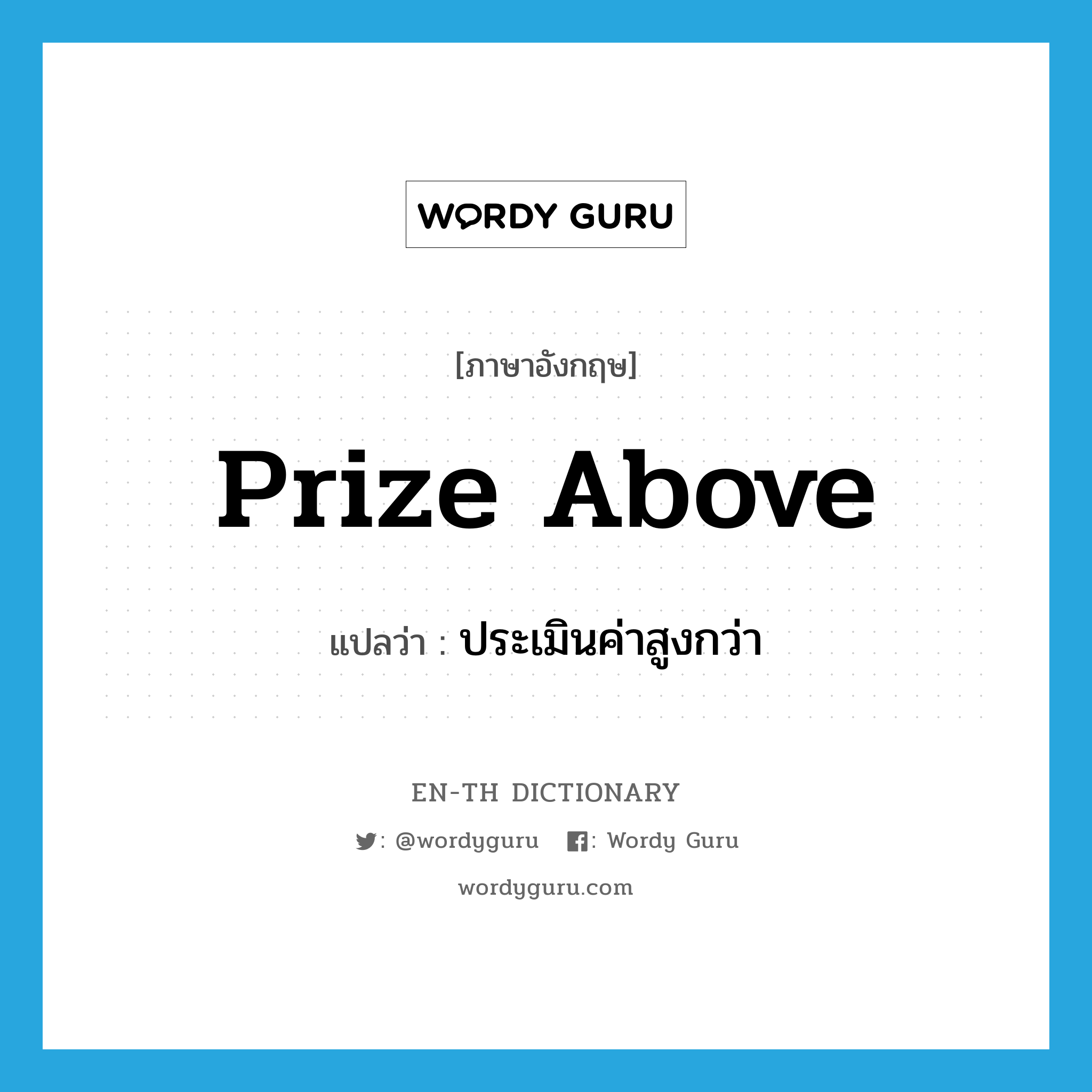 prize above แปลว่า?, คำศัพท์ภาษาอังกฤษ prize above แปลว่า ประเมินค่าสูงกว่า ประเภท PHRV หมวด PHRV