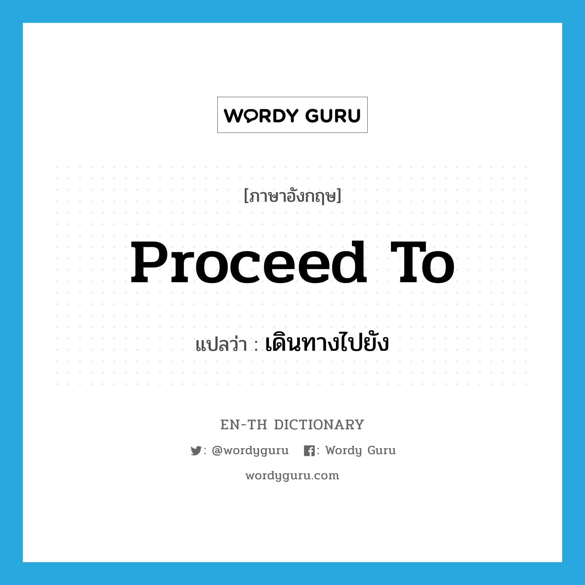 proceed to แปลว่า?, คำศัพท์ภาษาอังกฤษ proceed to แปลว่า เดินทางไปยัง ประเภท PHRV หมวด PHRV