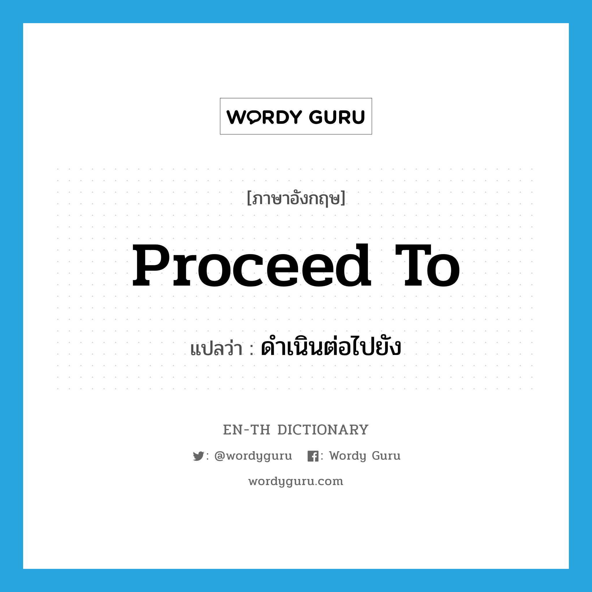 proceed to แปลว่า?, คำศัพท์ภาษาอังกฤษ proceed to แปลว่า ดำเนินต่อไปยัง ประเภท PHRV หมวด PHRV