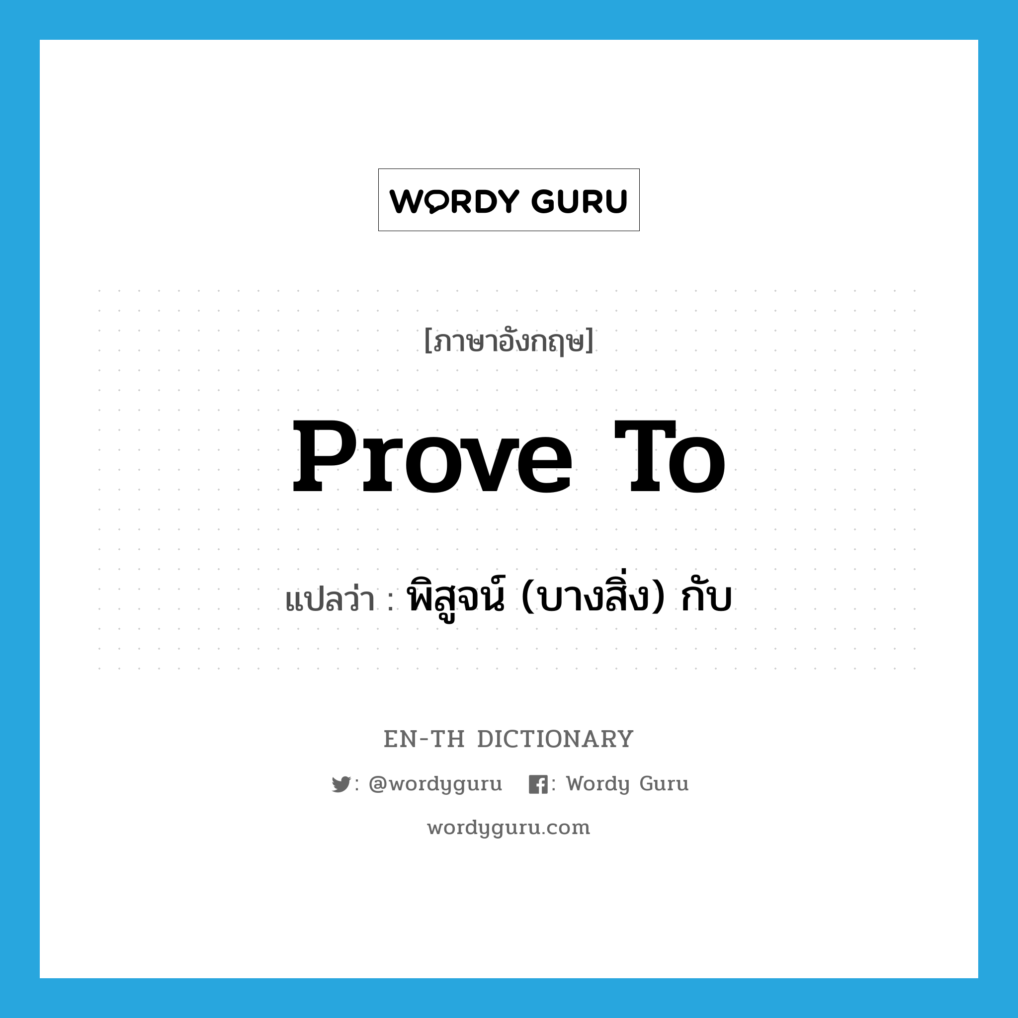 prove to แปลว่า?, คำศัพท์ภาษาอังกฤษ prove to แปลว่า พิสูจน์ (บางสิ่ง) กับ ประเภท PHRV หมวด PHRV