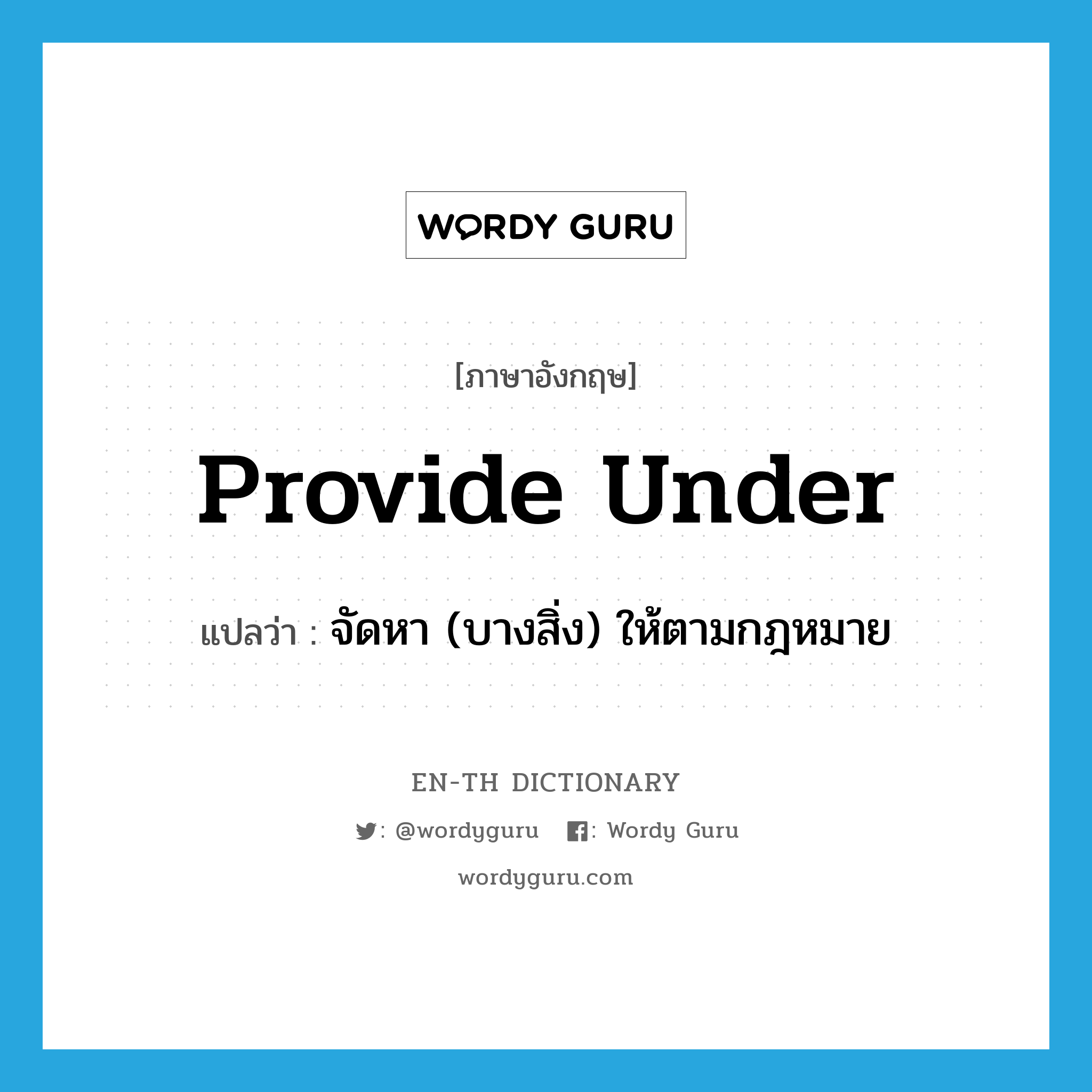 provide under แปลว่า?, คำศัพท์ภาษาอังกฤษ provide under แปลว่า จัดหา (บางสิ่ง) ให้ตามกฎหมาย ประเภท PHRV หมวด PHRV