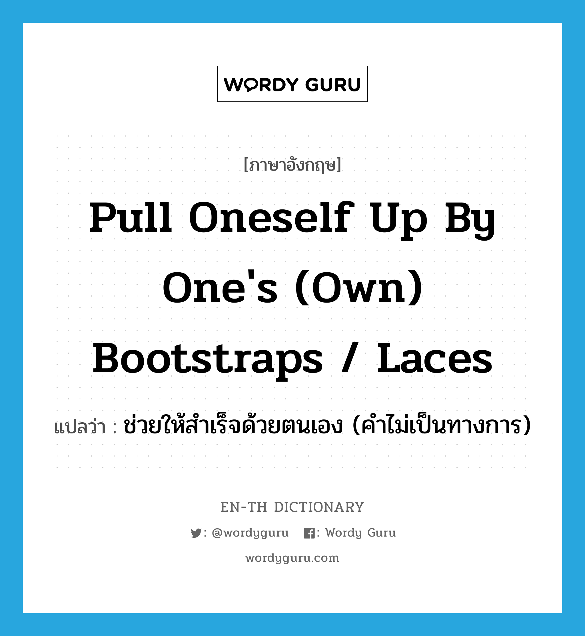 pull oneself up by one&#39;s (own) bootstraps / laces แปลว่า?, คำศัพท์ภาษาอังกฤษ pull oneself up by one&#39;s (own) bootstraps / laces แปลว่า ช่วยให้สำเร็จด้วยตนเอง (คำไม่เป็นทางการ) ประเภท IDM หมวด IDM