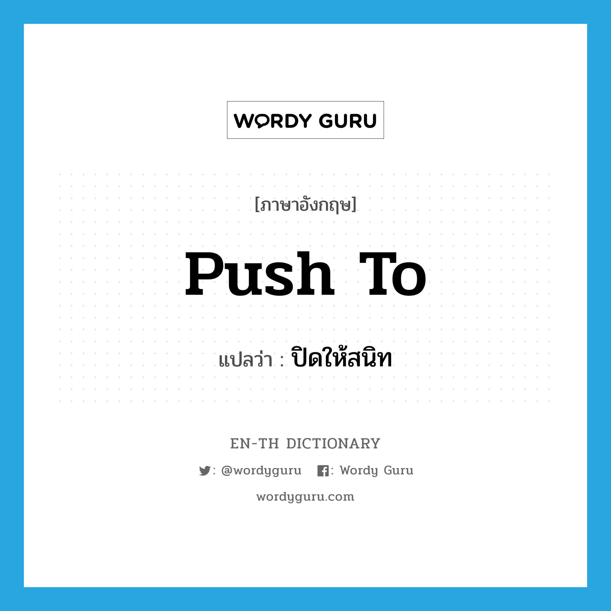 push to แปลว่า?, คำศัพท์ภาษาอังกฤษ push to แปลว่า ปิดให้สนิท ประเภท PHRV หมวด PHRV