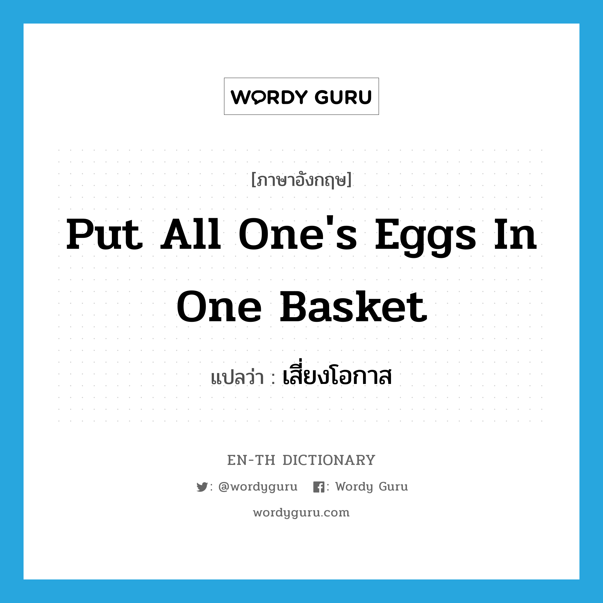 put all one&#39;s eggs in one basket แปลว่า?, คำศัพท์ภาษาอังกฤษ put all one&#39;s eggs in one basket แปลว่า เสี่ยงโอกาส ประเภท IDM หมวด IDM