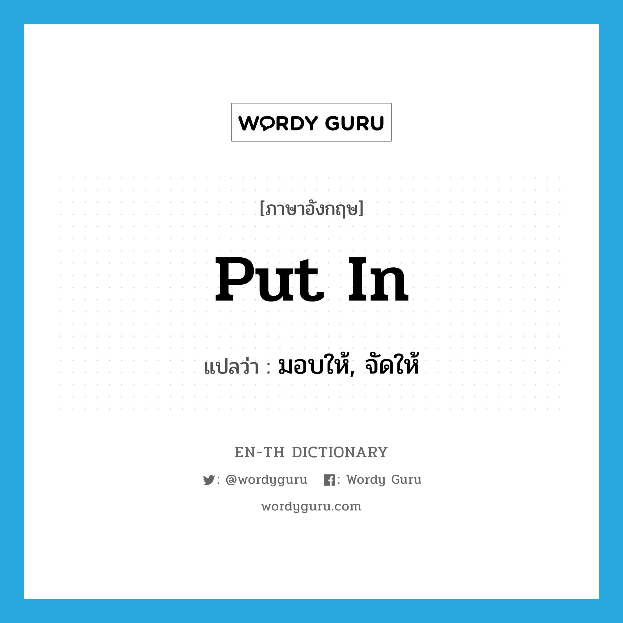 put in แปลว่า?, คำศัพท์ภาษาอังกฤษ put in แปลว่า มอบให้, จัดให้ ประเภท PHRV หมวด PHRV