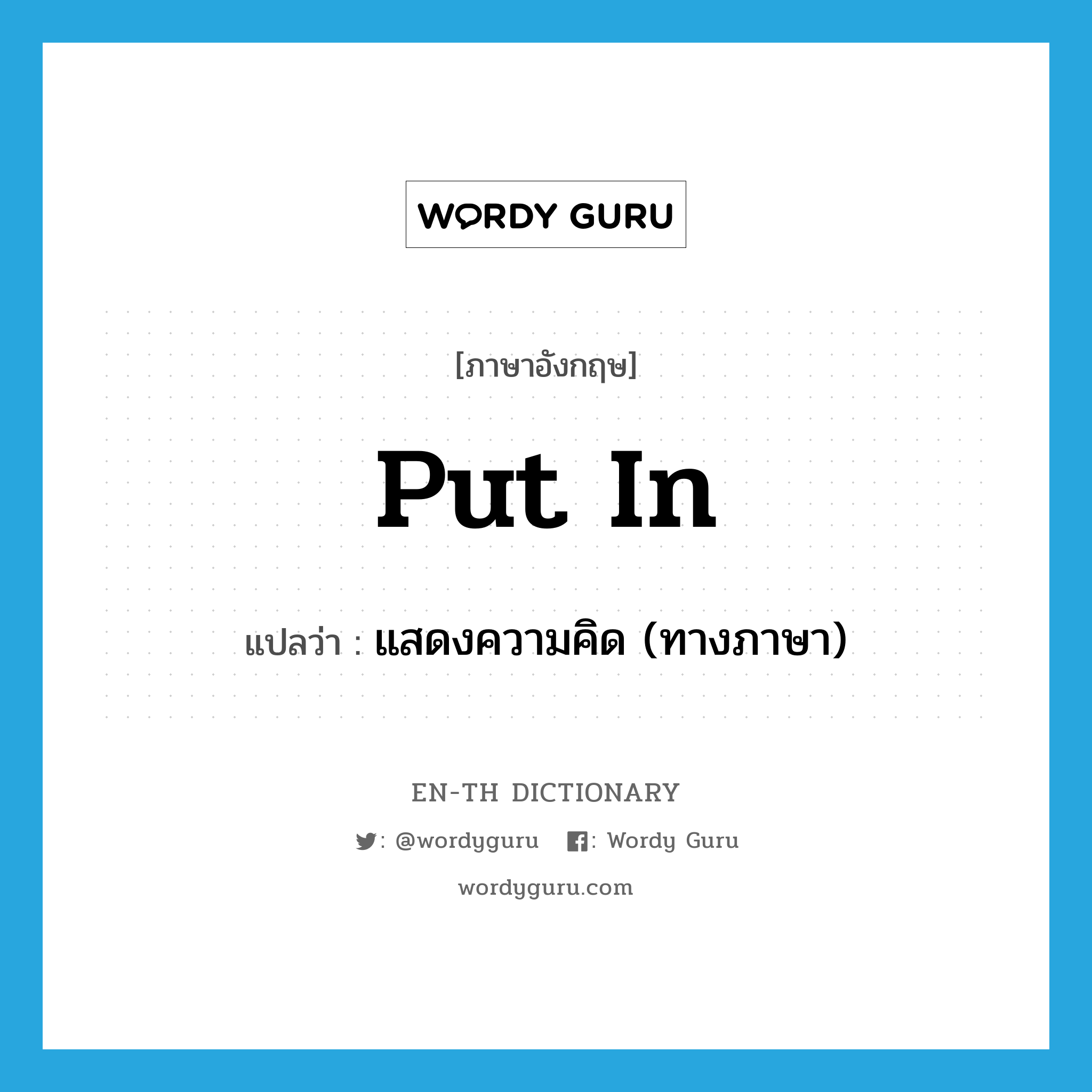 put in แปลว่า?, คำศัพท์ภาษาอังกฤษ put in แปลว่า แสดงความคิด (ทางภาษา) ประเภท PHRV หมวด PHRV