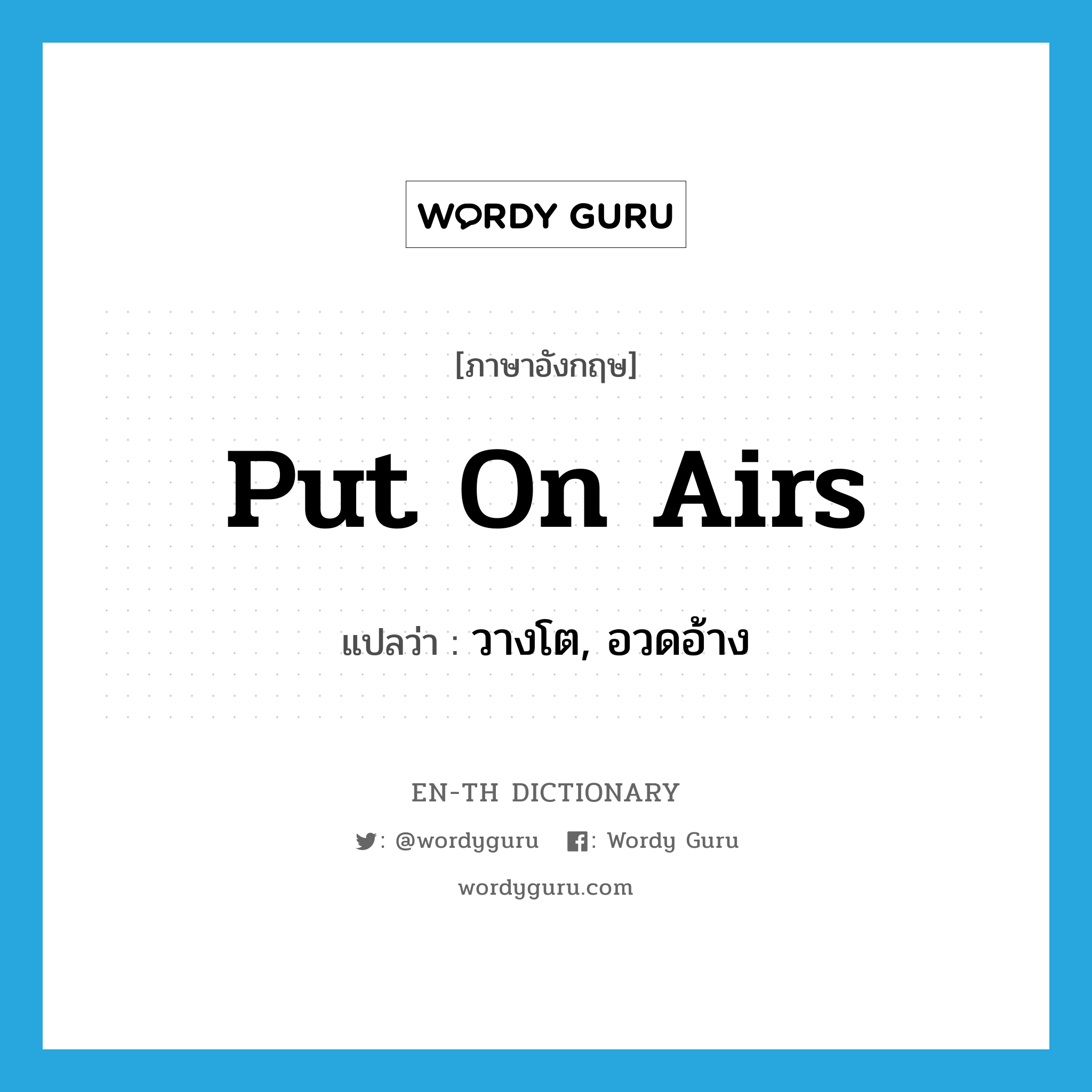 put on airs แปลว่า?, คำศัพท์ภาษาอังกฤษ put on airs แปลว่า วางโต, อวดอ้าง ประเภท PHRV หมวด PHRV