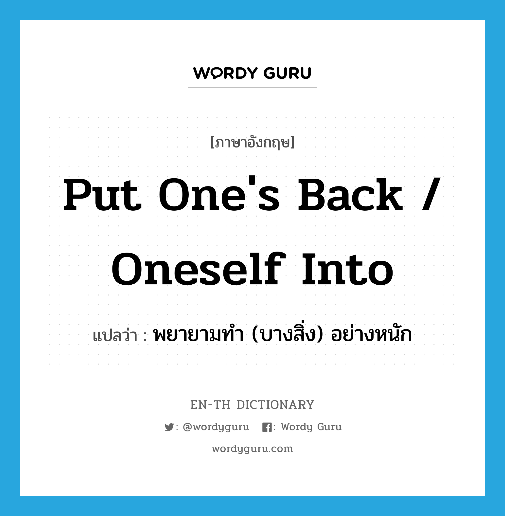 put one&#39;s back / oneself into แปลว่า?, คำศัพท์ภาษาอังกฤษ put one&#39;s back / oneself into แปลว่า พยายามทำ (บางสิ่ง) อย่างหนัก ประเภท IDM หมวด IDM