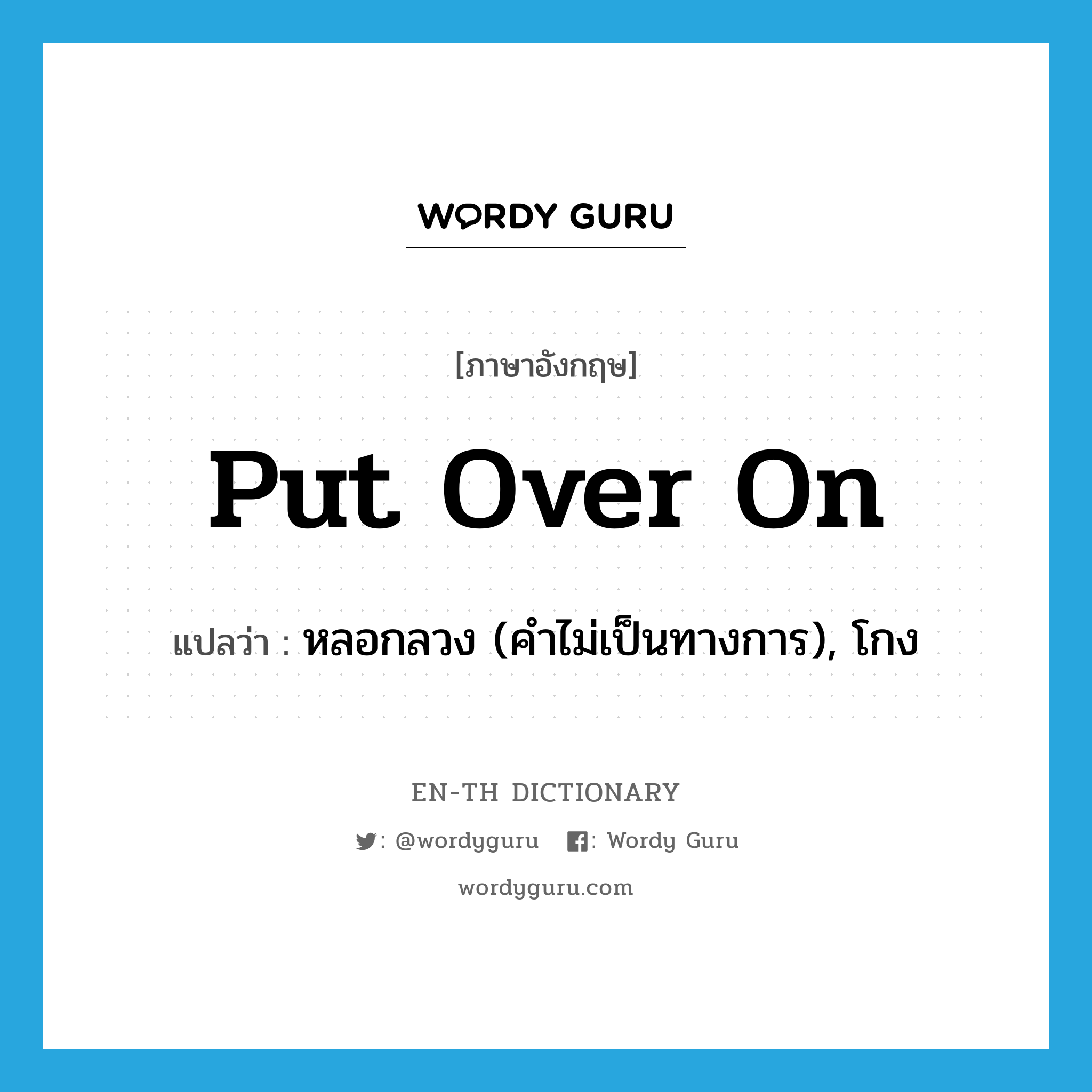 put over on แปลว่า?, คำศัพท์ภาษาอังกฤษ put over on แปลว่า หลอกลวง (คำไม่เป็นทางการ), โกง ประเภท PHRV หมวด PHRV