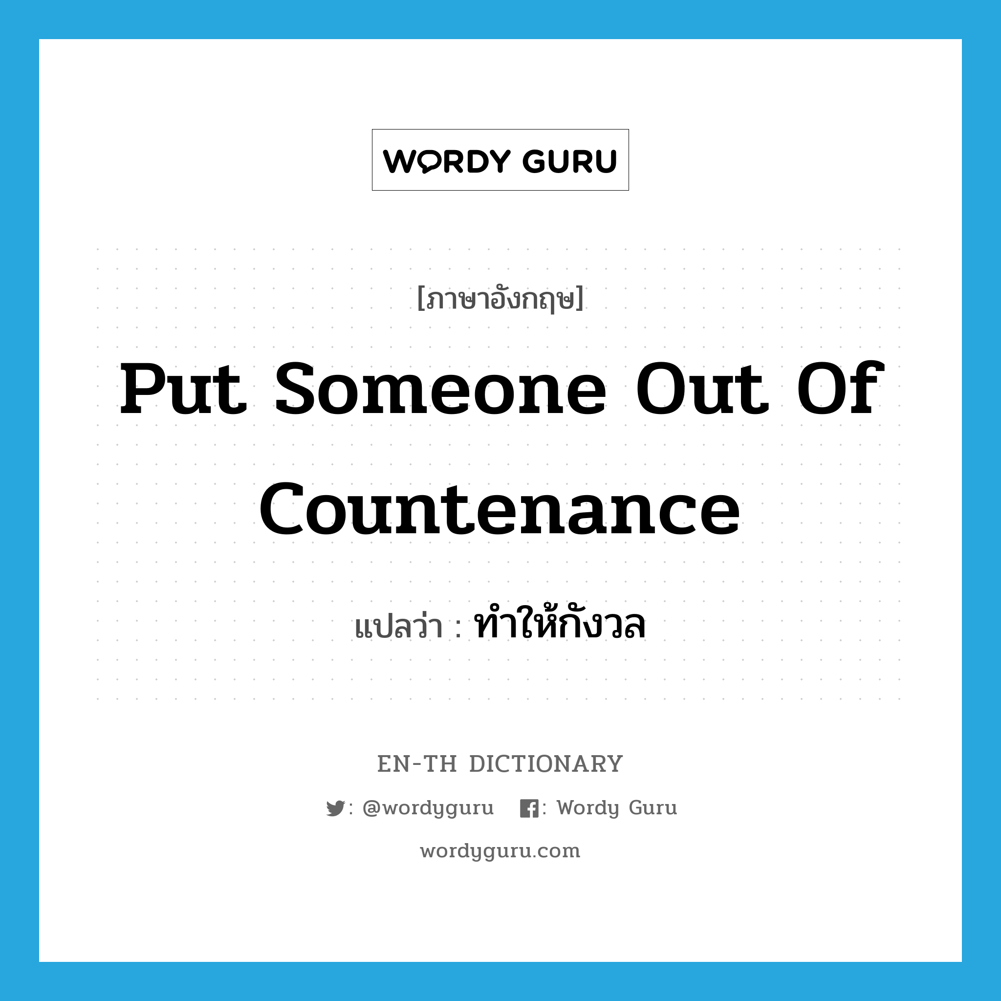 put someone out of countenance แปลว่า?, คำศัพท์ภาษาอังกฤษ put someone out of countenance แปลว่า ทำให้กังวล ประเภท IDM หมวด IDM