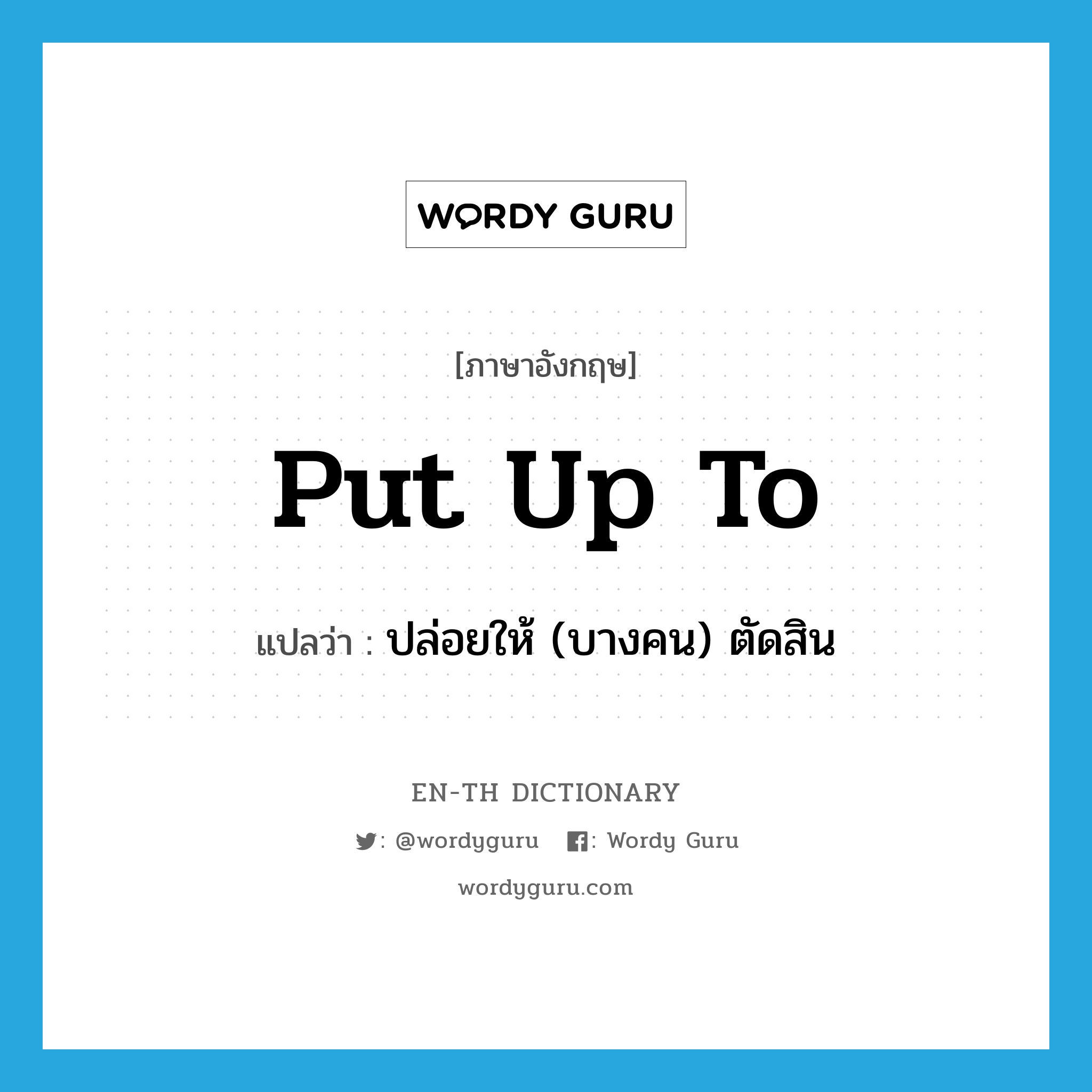 put up to แปลว่า?, คำศัพท์ภาษาอังกฤษ put up to แปลว่า ปล่อยให้ (บางคน) ตัดสิน ประเภท PHRV หมวด PHRV