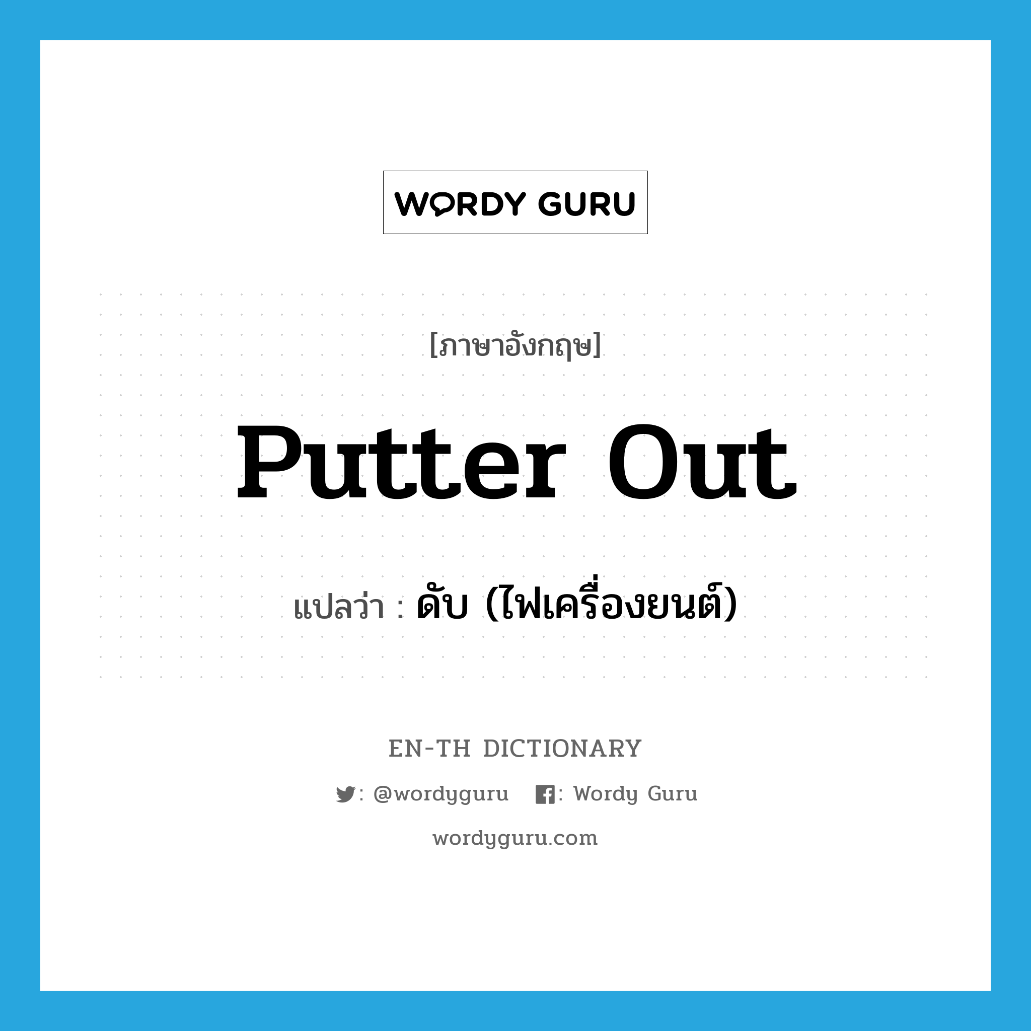 putter out แปลว่า?, คำศัพท์ภาษาอังกฤษ putter out แปลว่า ดับ (ไฟเครื่องยนต์) ประเภท PHRV หมวด PHRV