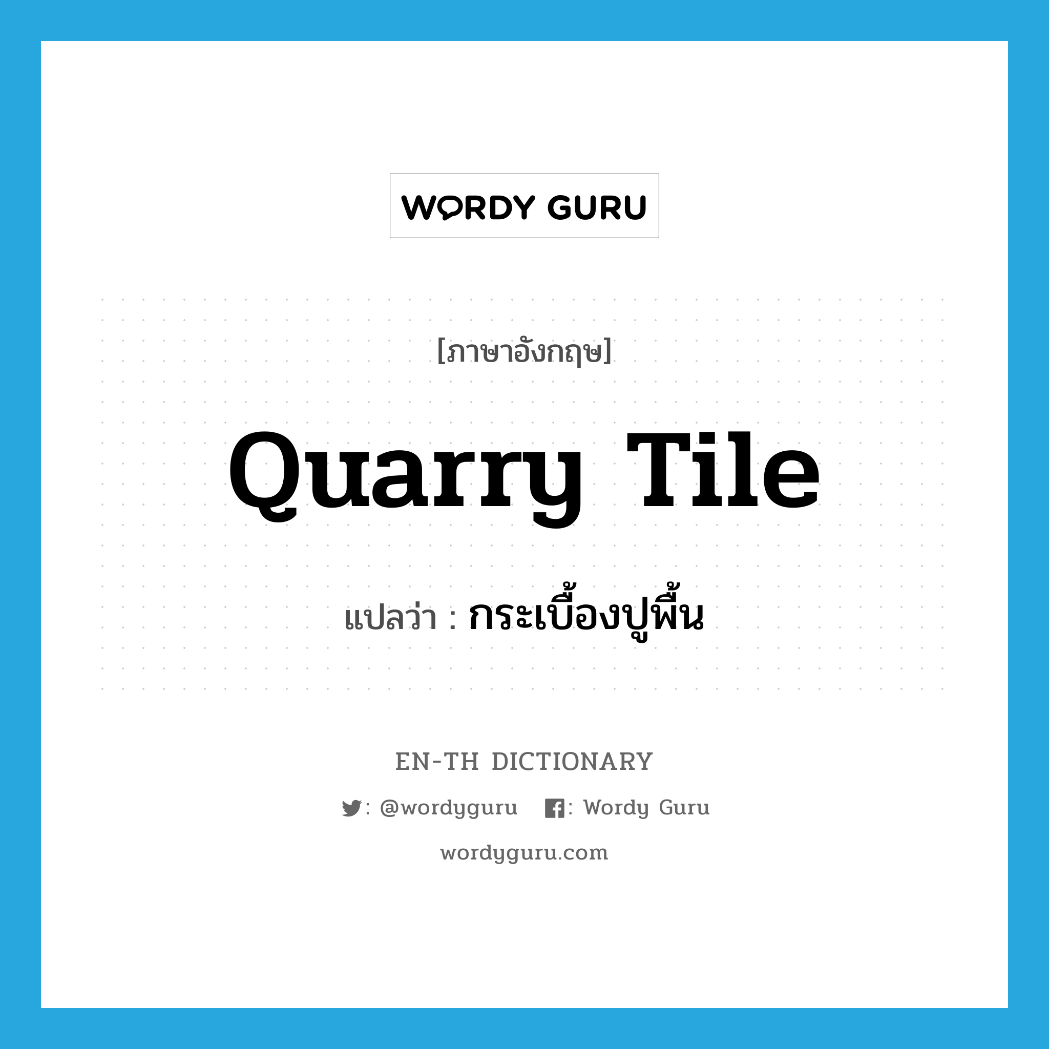 quarry tile แปลว่า?, คำศัพท์ภาษาอังกฤษ quarry tile แปลว่า กระเบื้องปูพื้น ประเภท N หมวด N