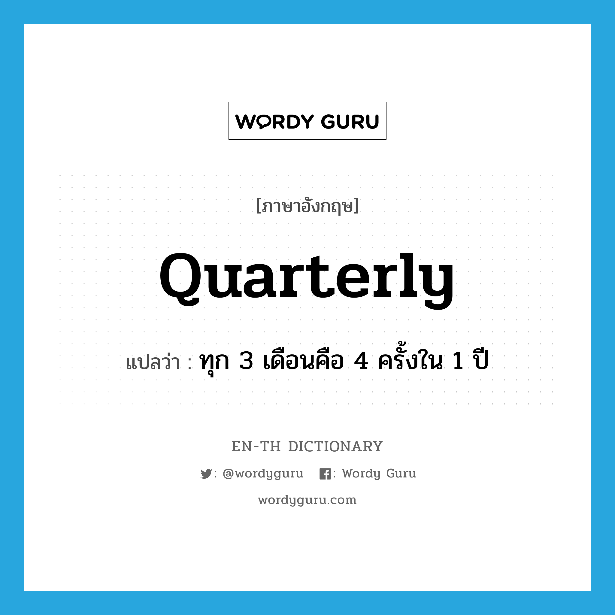 quarterly แปลว่า?, คำศัพท์ภาษาอังกฤษ quarterly แปลว่า ทุก 3 เดือนคือ 4 ครั้งใน 1 ปี ประเภท ADJ หมวด ADJ