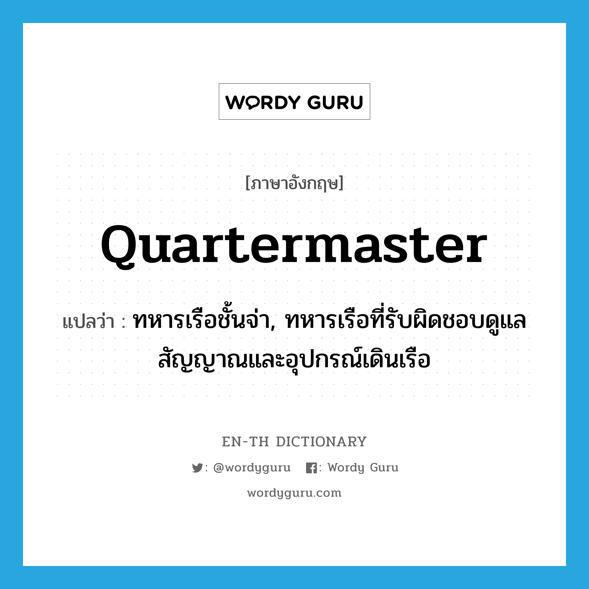 quartermaster แปลว่า?, คำศัพท์ภาษาอังกฤษ quartermaster แปลว่า ทหารเรือชั้นจ่า, ทหารเรือที่รับผิดชอบดูแลสัญญาณและอุปกรณ์เดินเรือ ประเภท N หมวด N