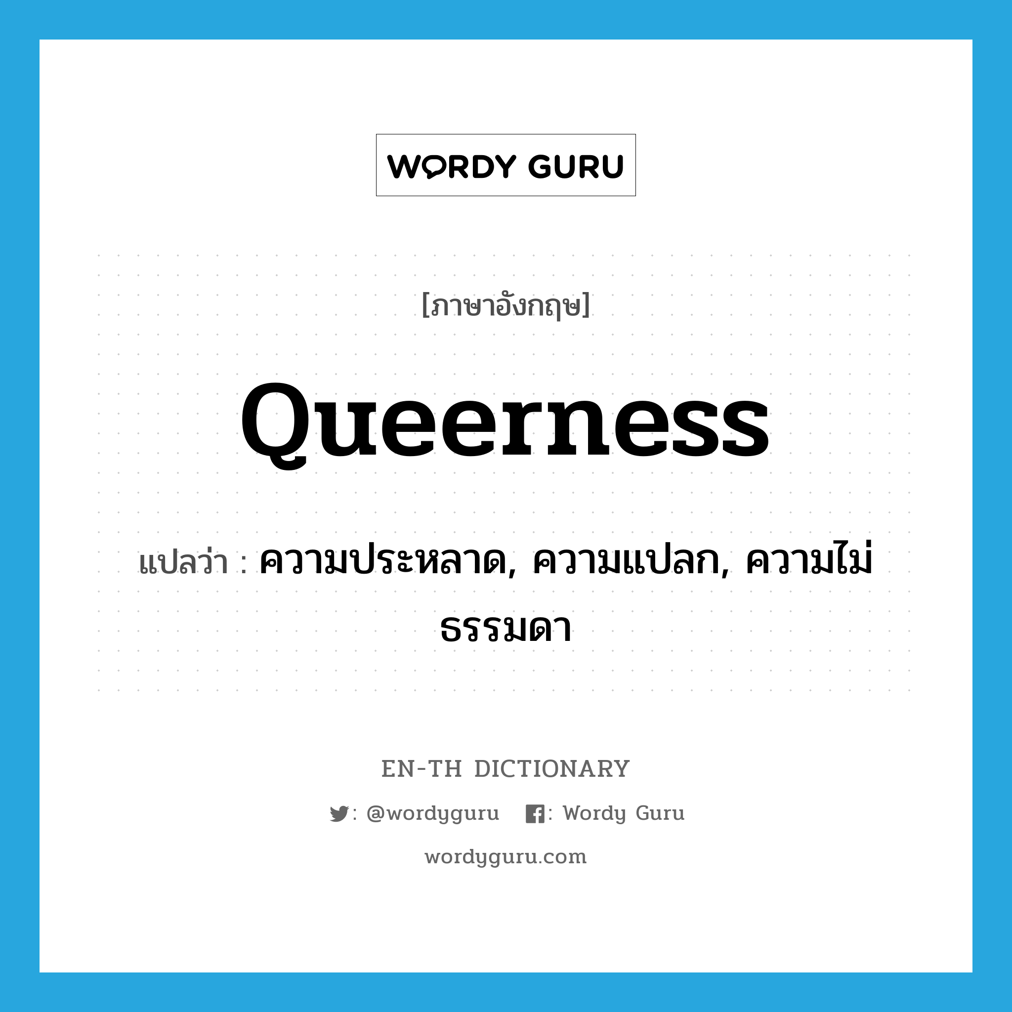 queerness แปลว่า?, คำศัพท์ภาษาอังกฤษ queerness แปลว่า ความประหลาด, ความแปลก, ความไม่ธรรมดา ประเภท N หมวด N