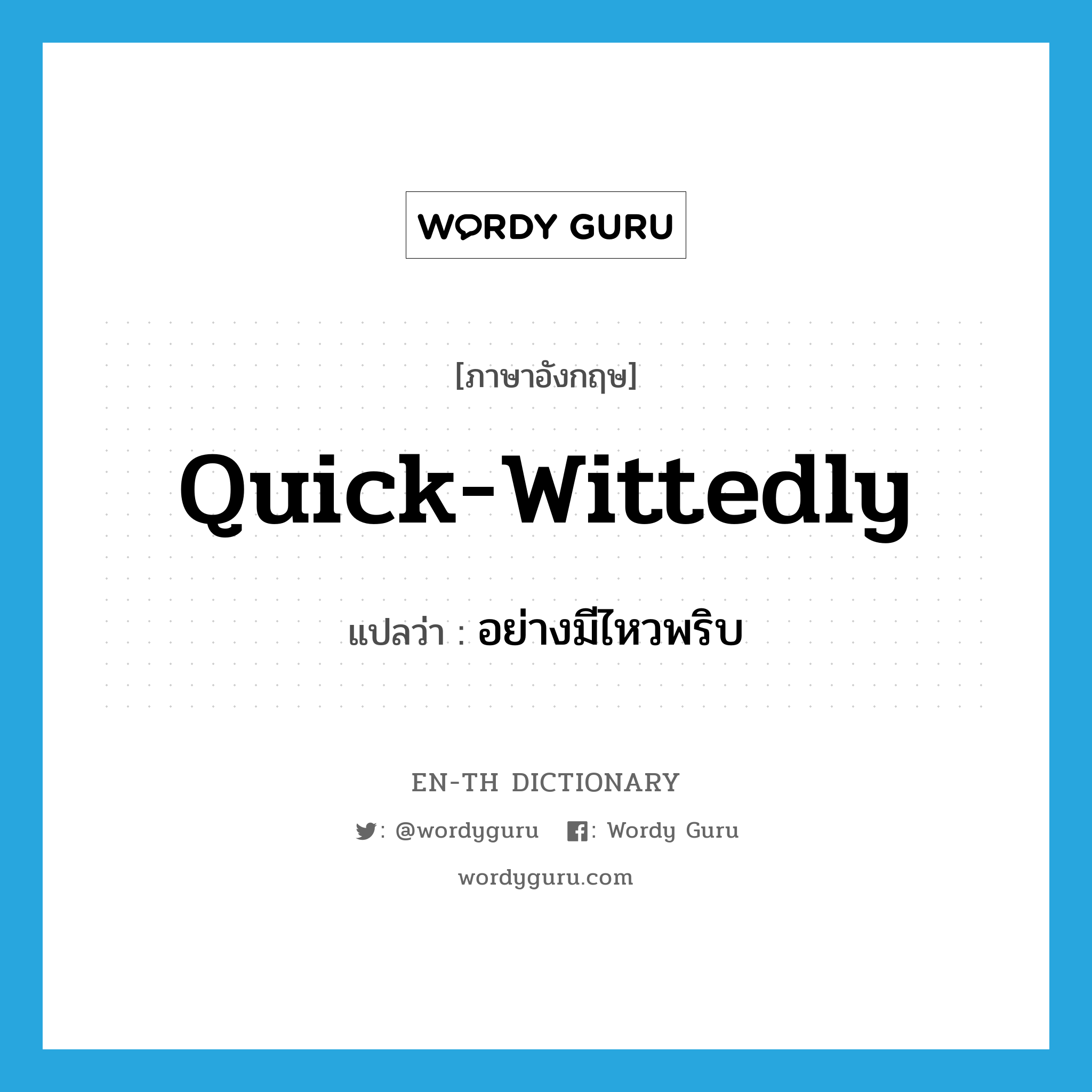 quick-wittedly แปลว่า?, คำศัพท์ภาษาอังกฤษ quick-wittedly แปลว่า อย่างมีไหวพริบ ประเภท ADV หมวด ADV