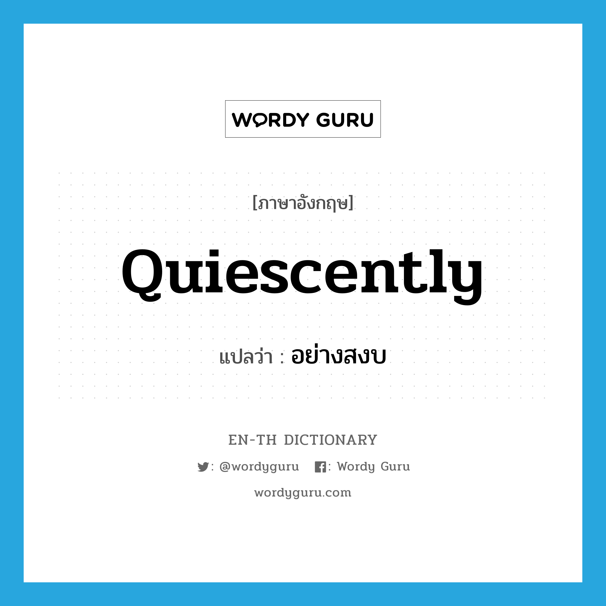 quiescently แปลว่า?, คำศัพท์ภาษาอังกฤษ quiescently แปลว่า อย่างสงบ ประเภท ADV หมวด ADV