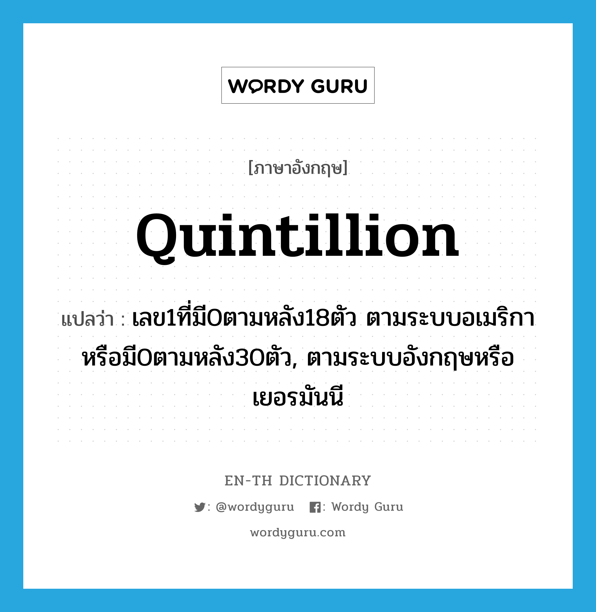 quintillion แปลว่า?, คำศัพท์ภาษาอังกฤษ quintillion แปลว่า เลข1ที่มี0ตามหลัง18ตัว ตามระบบอเมริกาหรือมี0ตามหลัง30ตัว, ตามระบบอังกฤษหรือเยอรมันนี ประเภท N หมวด N