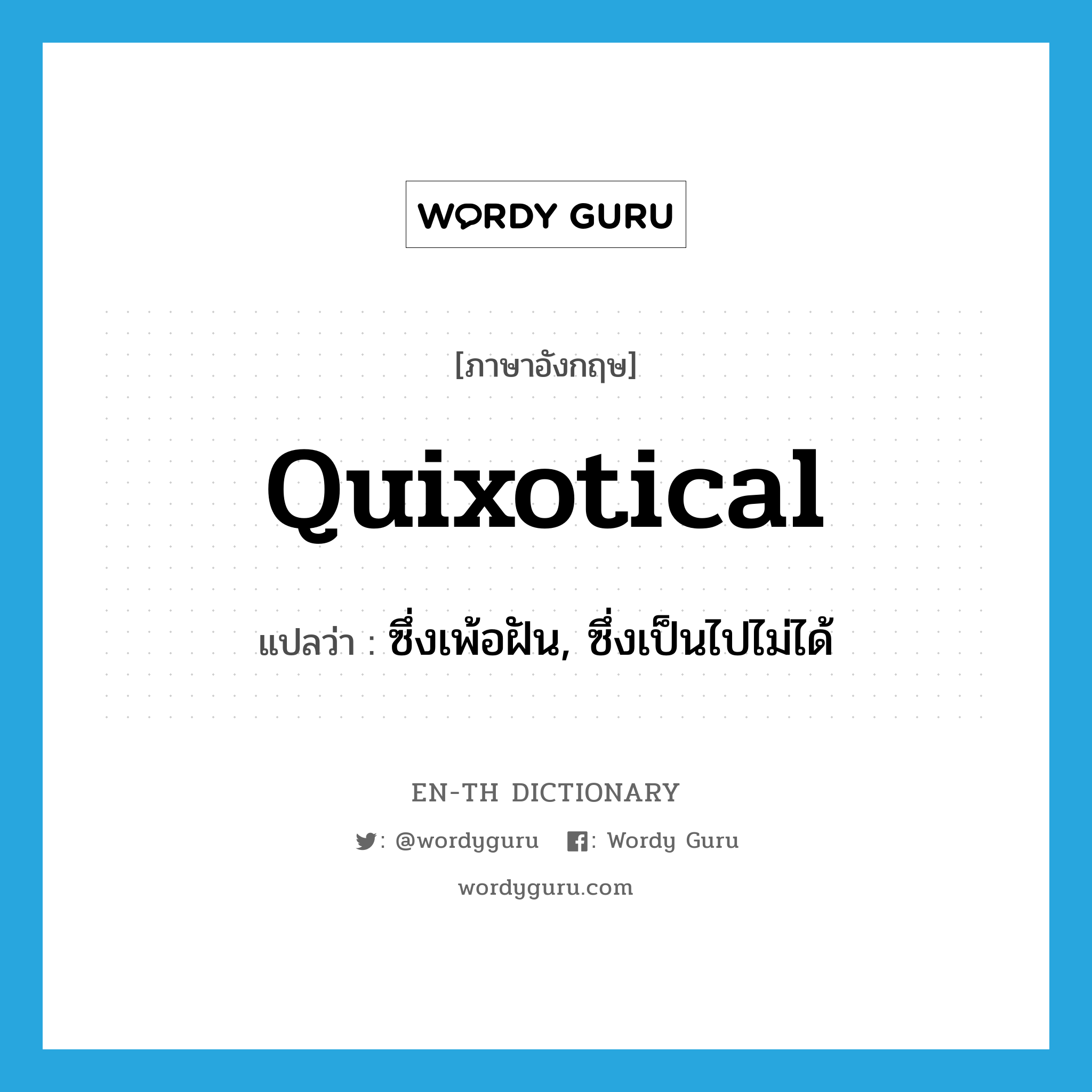 quixotical แปลว่า?, คำศัพท์ภาษาอังกฤษ quixotical แปลว่า ซึ่งเพ้อฝัน, ซึ่งเป็นไปไม่ได้ ประเภท ADJ หมวด ADJ