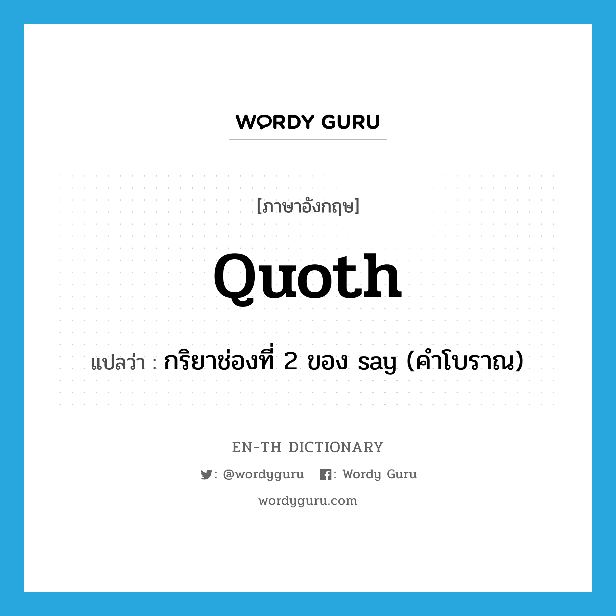 quoth แปลว่า?, คำศัพท์ภาษาอังกฤษ quoth แปลว่า กริยาช่องที่ 2 ของ say (คำโบราณ) ประเภท VT หมวด VT