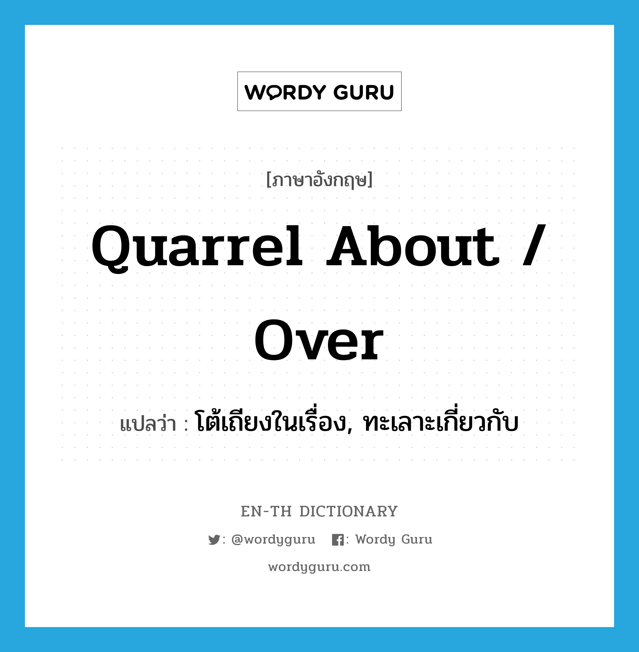 quarrel about / over แปลว่า?, คำศัพท์ภาษาอังกฤษ quarrel about / over แปลว่า โต้เถียงในเรื่อง, ทะเลาะเกี่ยวกับ ประเภท PHRV หมวด PHRV