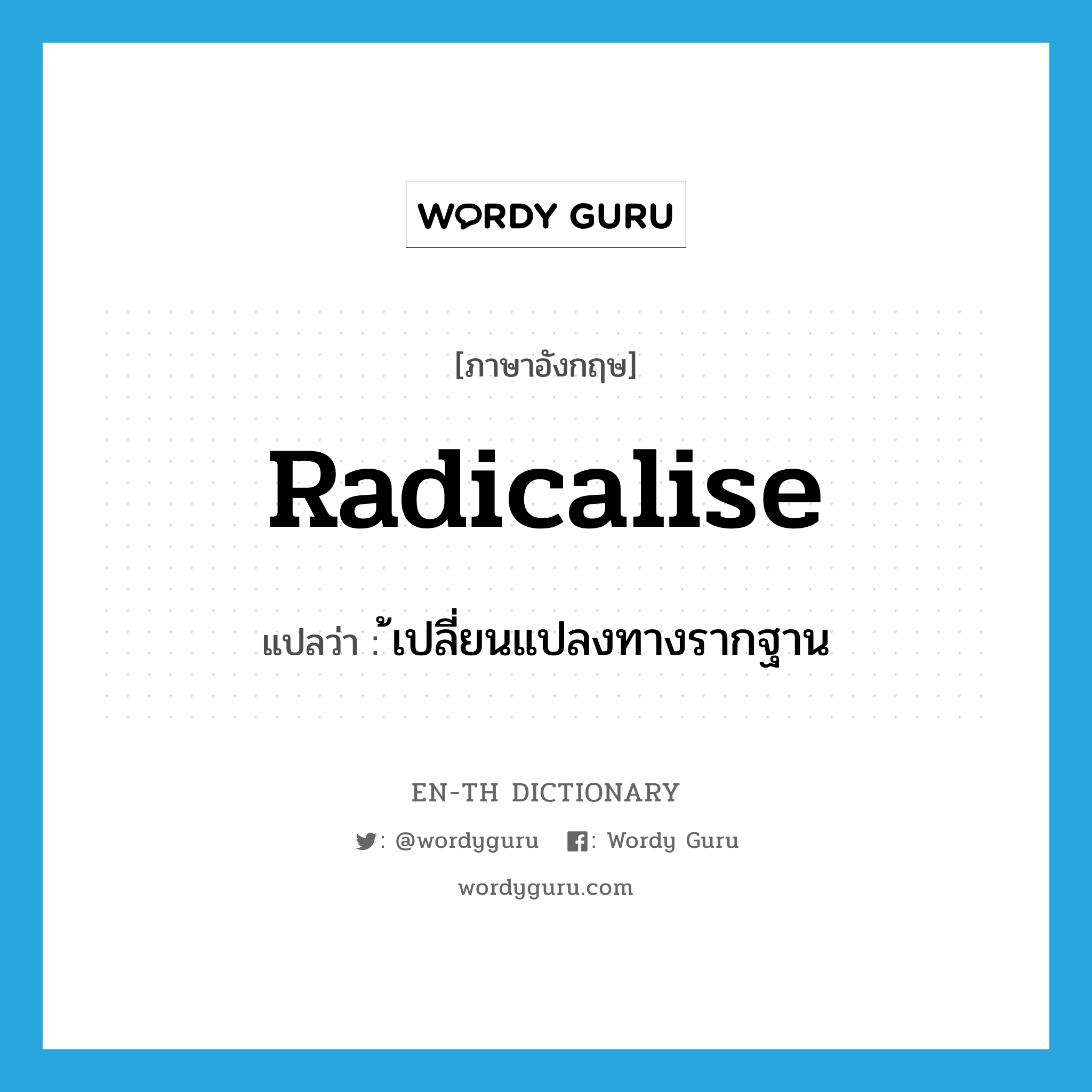 radicalise แปลว่า?, คำศัพท์ภาษาอังกฤษ radicalise แปลว่า ้เปลี่ยนแปลงทางรากฐาน ประเภท VI หมวด VI