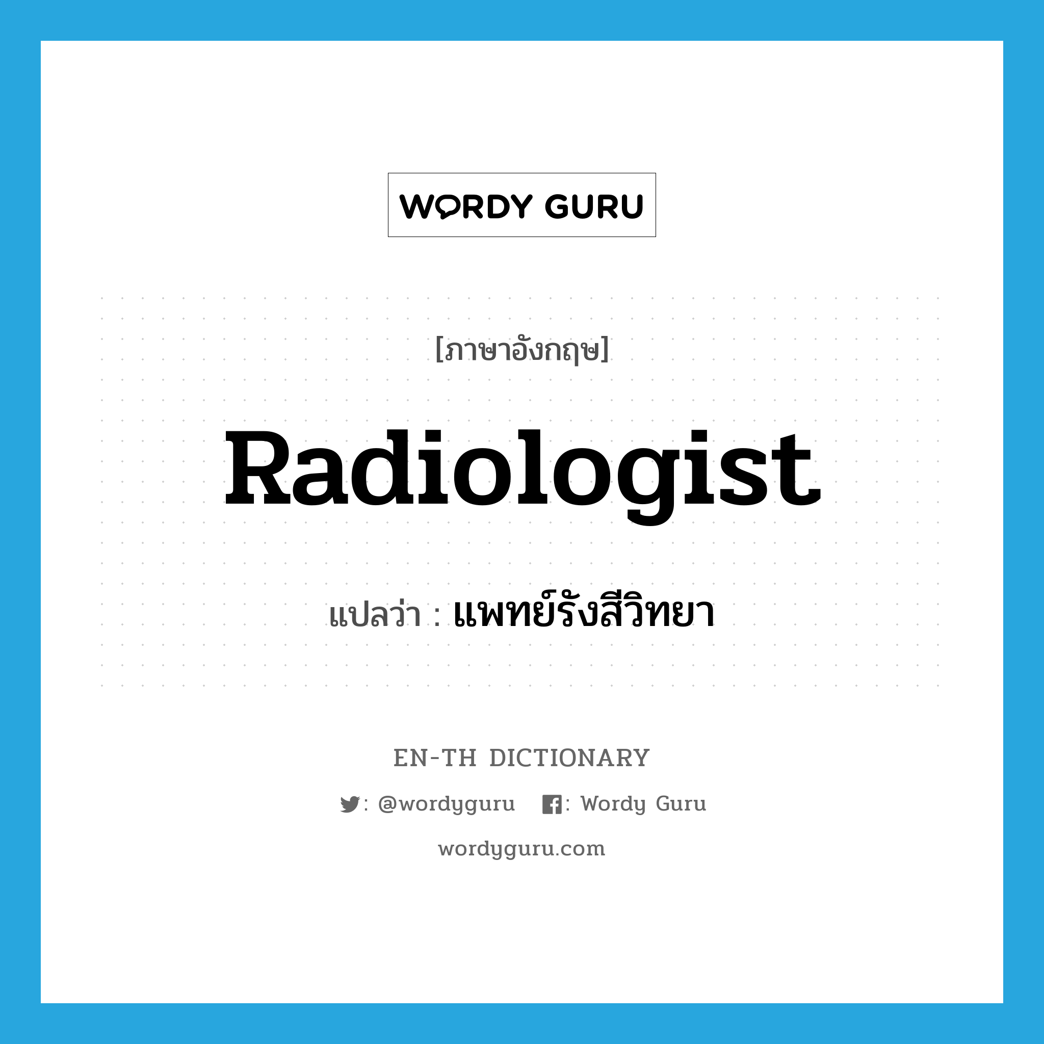 radiologist แปลว่า?, คำศัพท์ภาษาอังกฤษ radiologist แปลว่า แพทย์รังสีวิทยา ประเภท N หมวด N