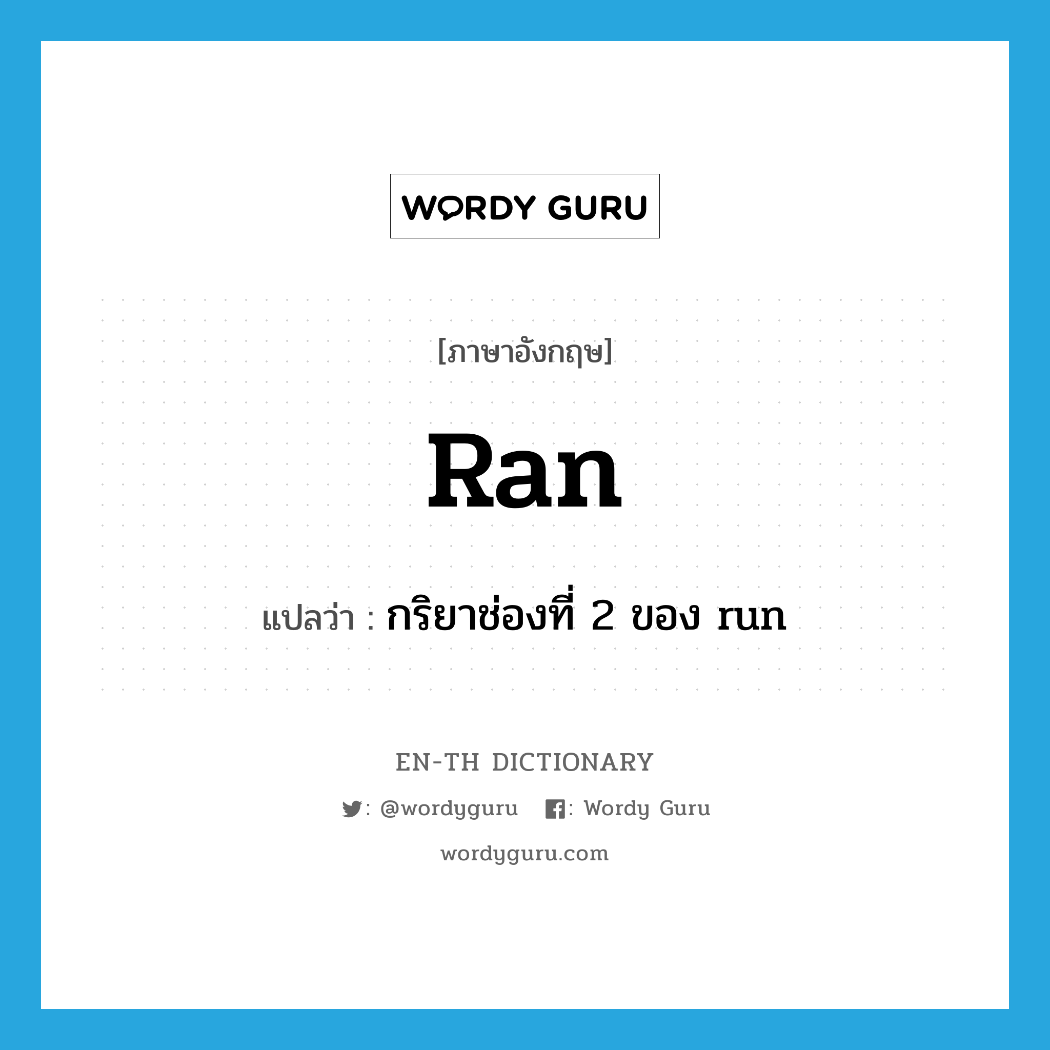 ran แปลว่า?, คำศัพท์ภาษาอังกฤษ ran แปลว่า กริยาช่องที่ 2 ของ run ประเภท VI หมวด VI