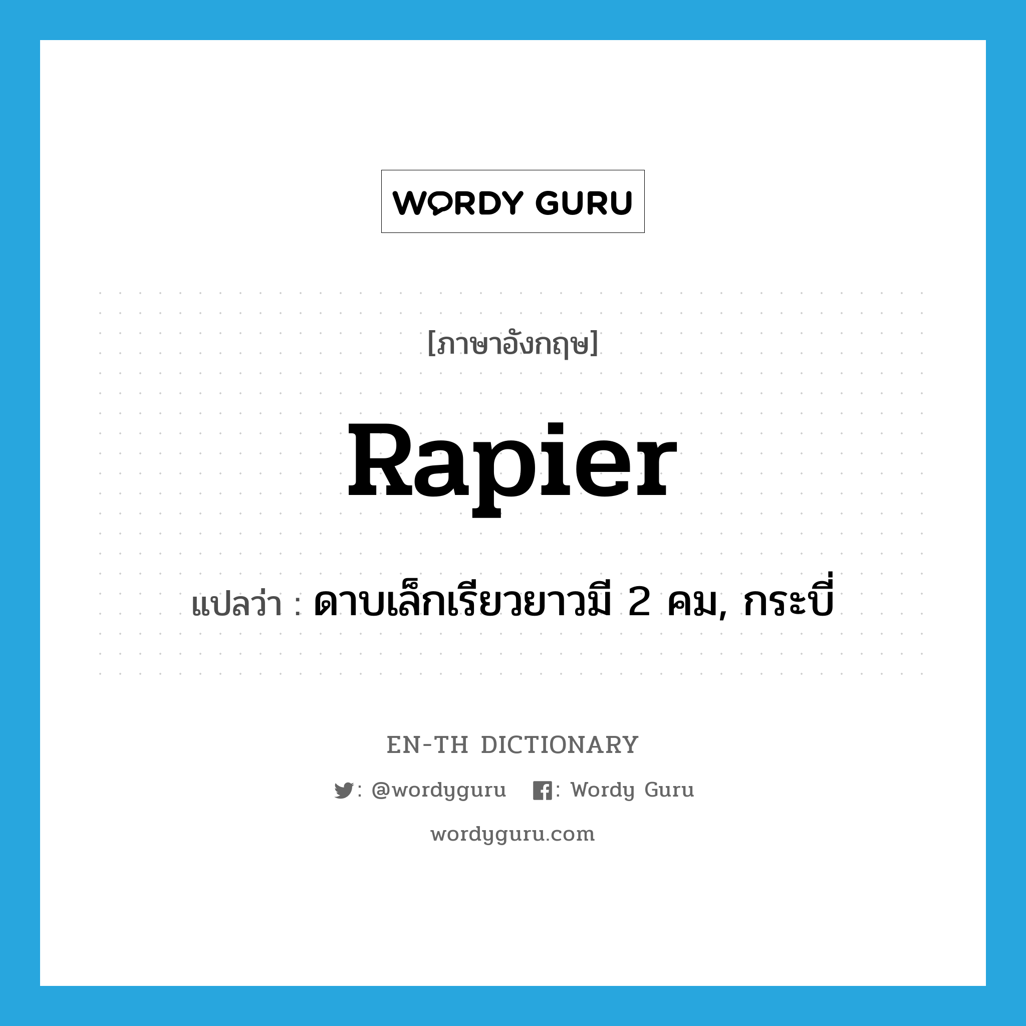 rapier แปลว่า?, คำศัพท์ภาษาอังกฤษ rapier แปลว่า ดาบเล็กเรียวยาวมี 2 คม, กระบี่ ประเภท N หมวด N