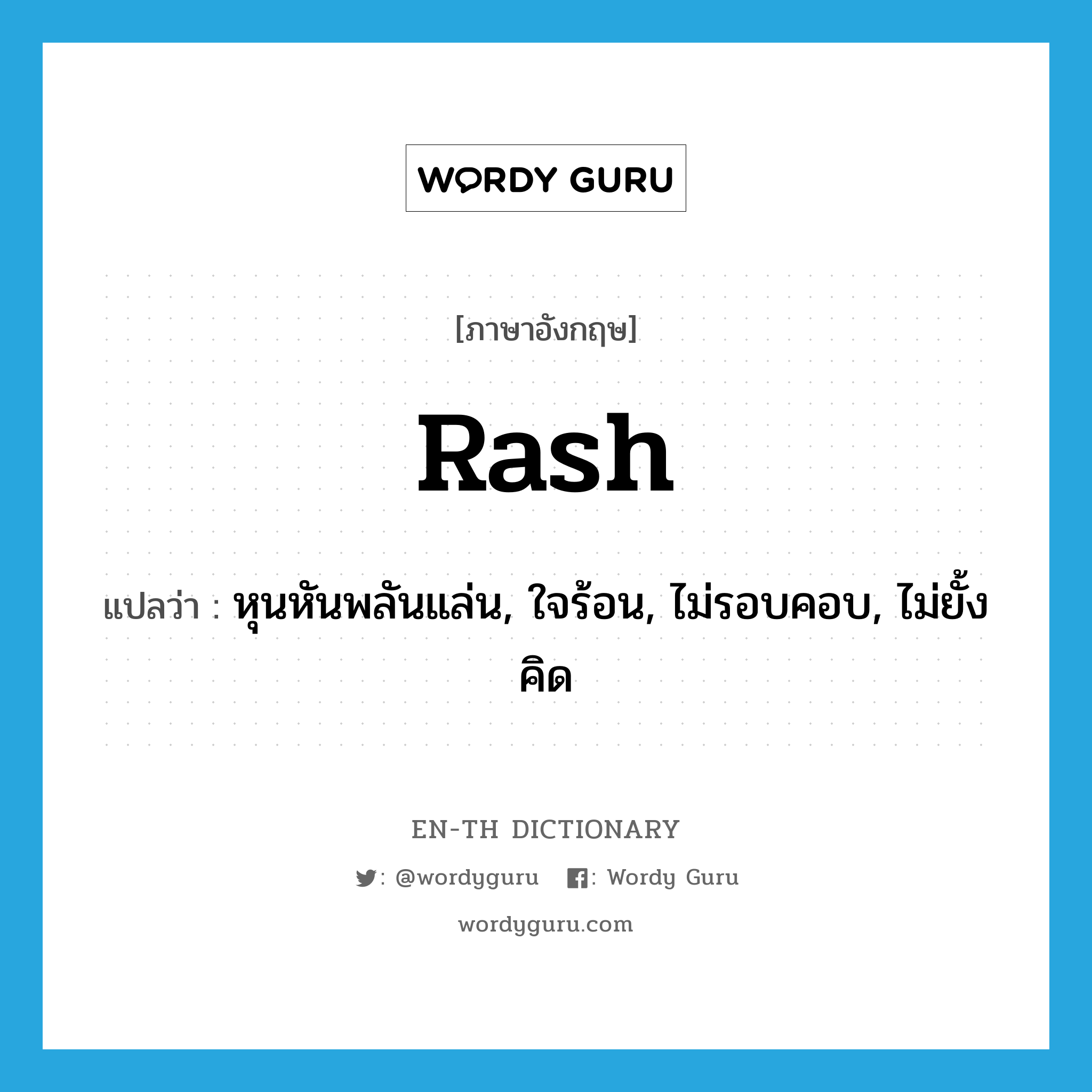 rash แปลว่า?, คำศัพท์ภาษาอังกฤษ rash แปลว่า หุนหันพลันแล่น, ใจร้อน, ไม่รอบคอบ, ไม่ยั้งคิด ประเภท ADJ หมวด ADJ