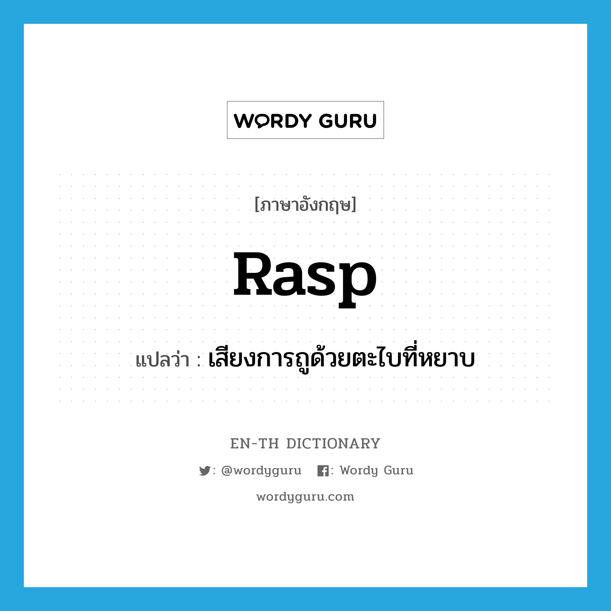 rasp แปลว่า?, คำศัพท์ภาษาอังกฤษ rasp แปลว่า เสียงการถูด้วยตะไบที่หยาบ ประเภท N หมวด N