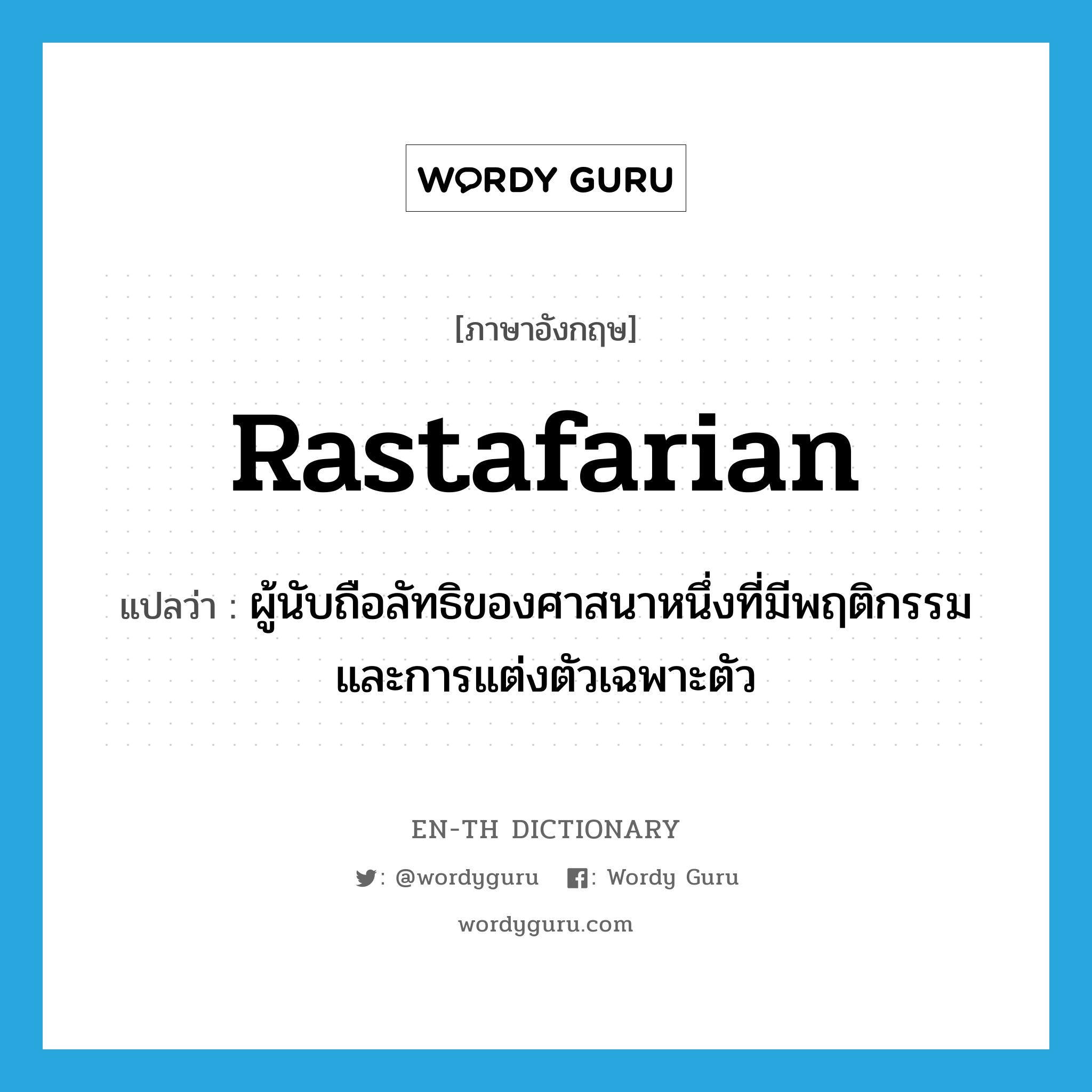 Rastafarian แปลว่า?, คำศัพท์ภาษาอังกฤษ Rastafarian แปลว่า ผู้นับถือลัทธิของศาสนาหนึ่งที่มีพฤติกรรมและการแต่งตัวเฉพาะตัว ประเภท N หมวด N