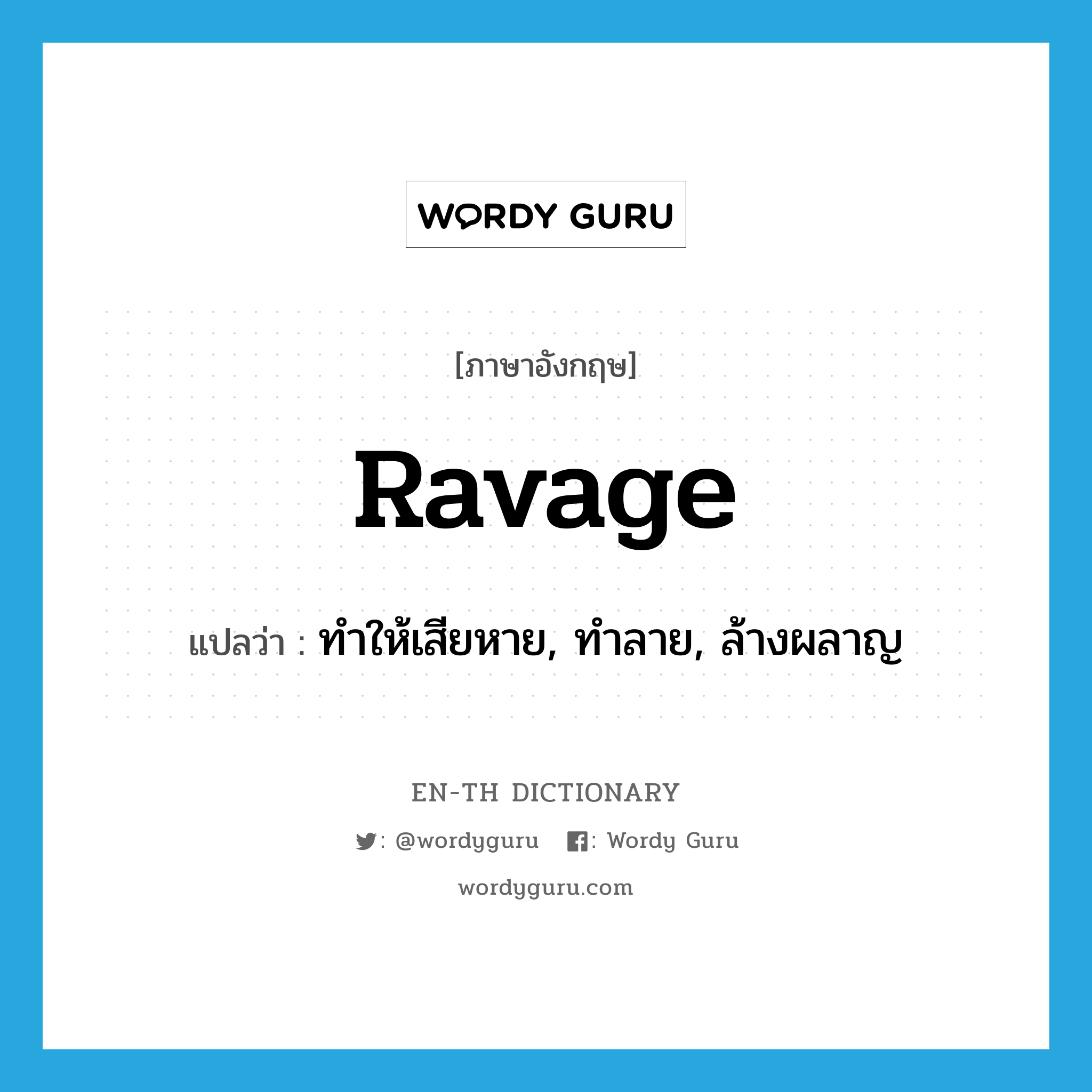 ravage แปลว่า?, คำศัพท์ภาษาอังกฤษ ravage แปลว่า ทำให้เสียหาย, ทำลาย, ล้างผลาญ ประเภท VT หมวด VT