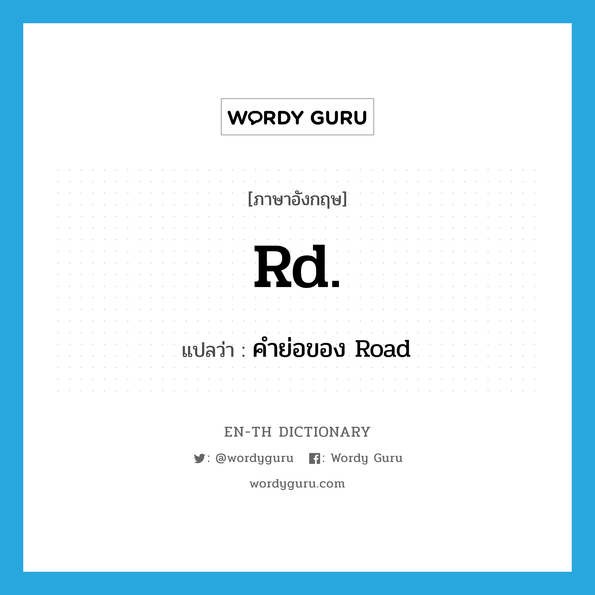 Rd แปลว่า?, คำศัพท์ภาษาอังกฤษ Rd. แปลว่า คำย่อของ Road ประเภท ABBR หมวด ABBR